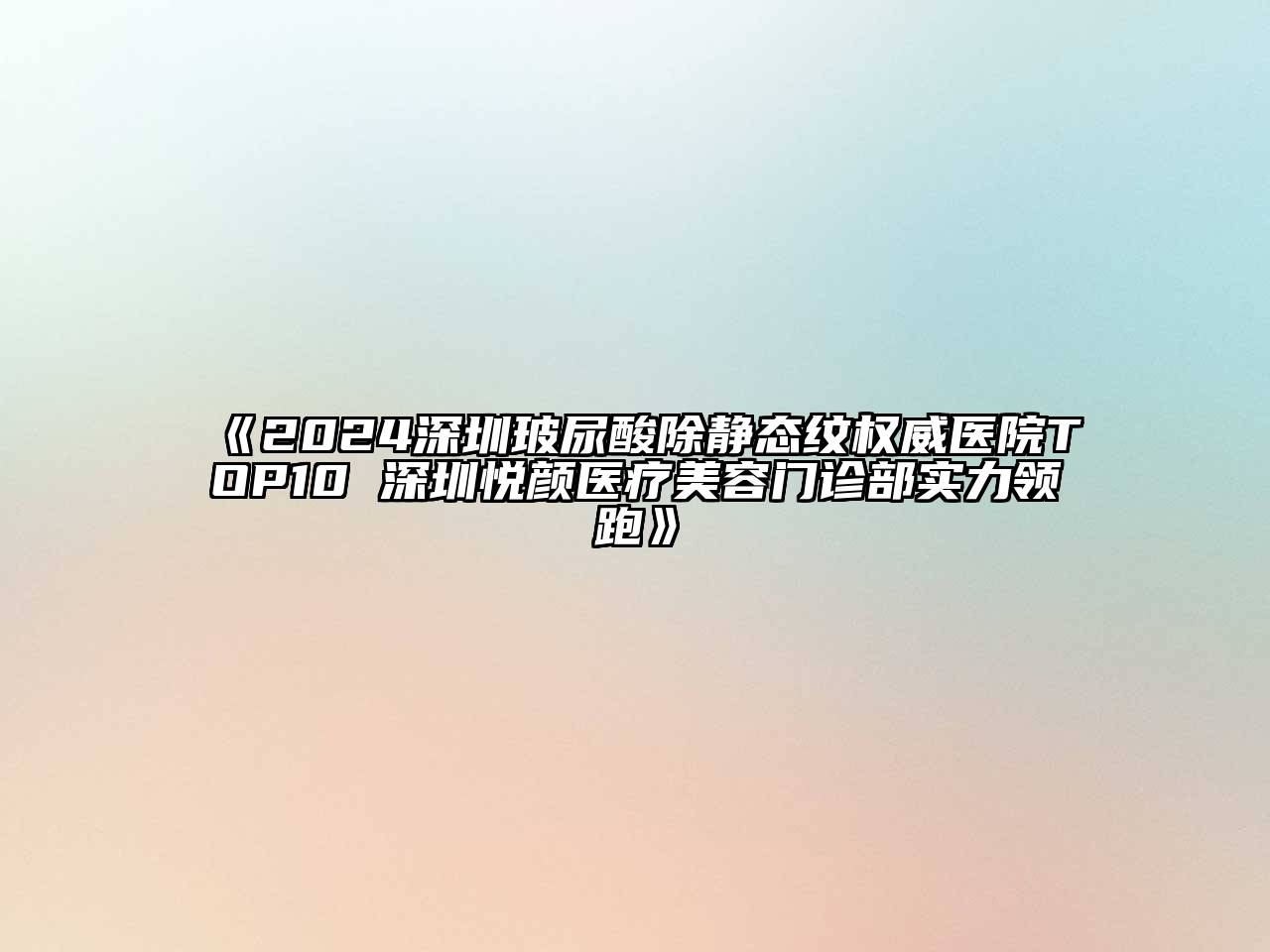 2024深圳玻尿酸除静态纹权威医院TOP10 深圳悦颜医疗美容门诊部实力领跑