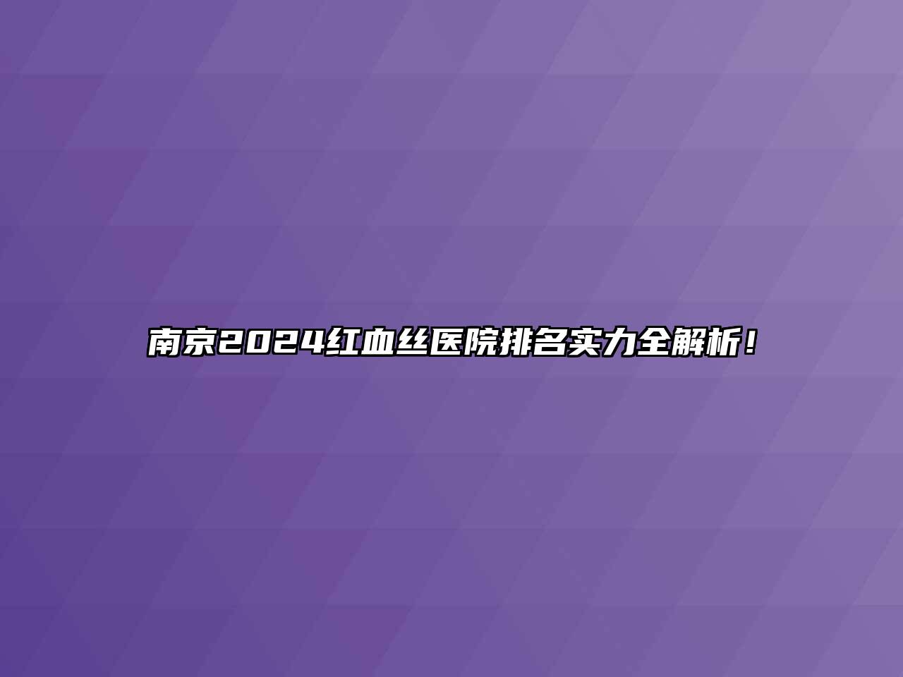 南京2024红血丝医院排名实力全解析！