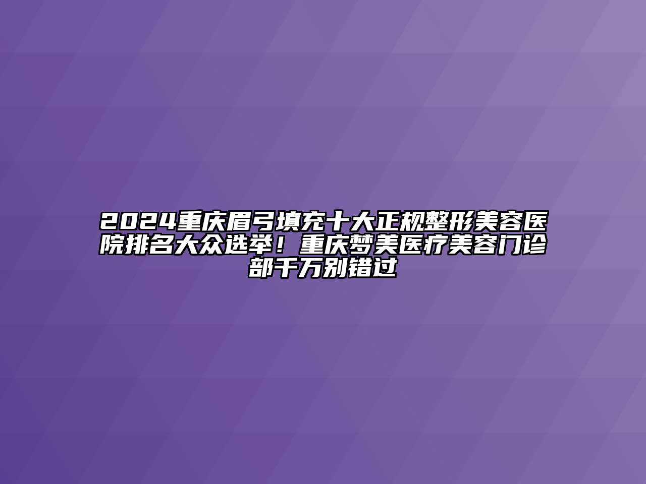 2024重庆眉弓填充十大正规整形美容医院排名大众选举！重庆梦美医疗美容门诊部千万别错过