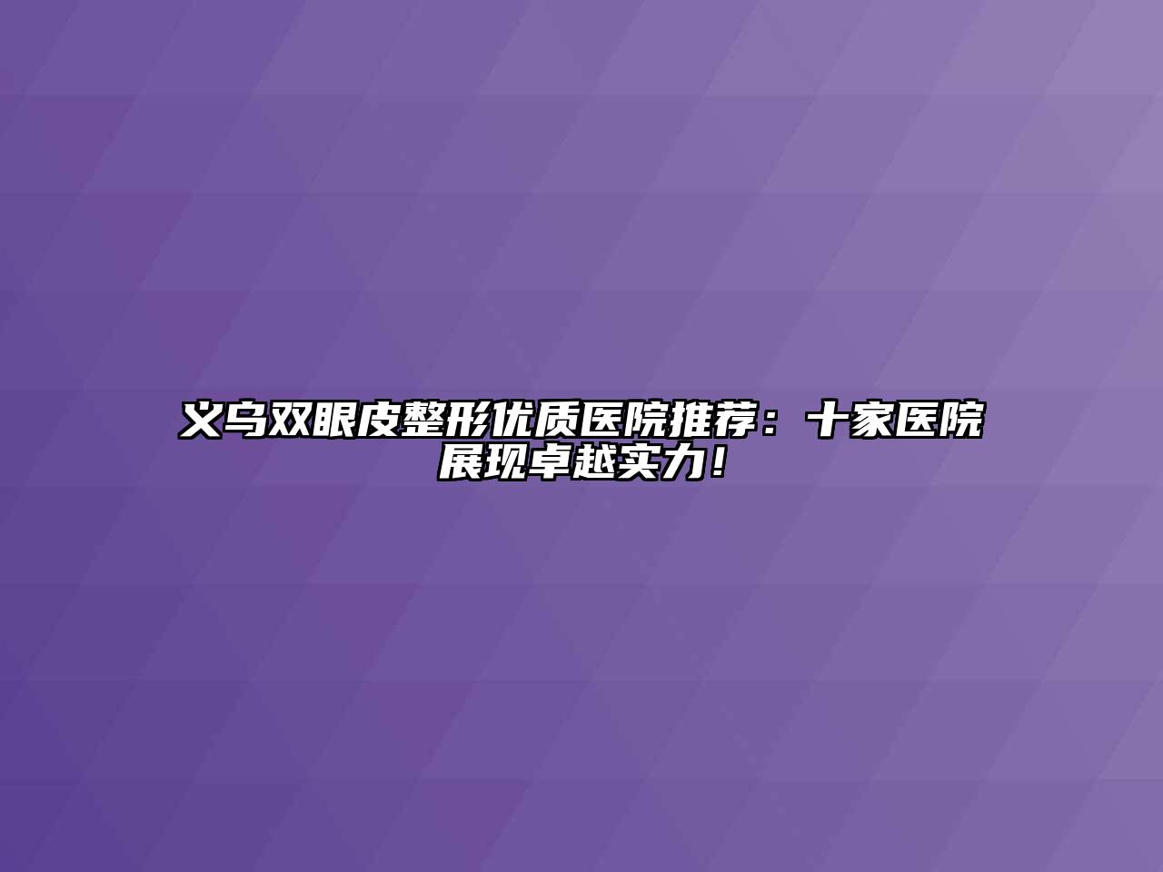 义乌双眼皮整形优质医院推荐：十家医院展现卓越实力！