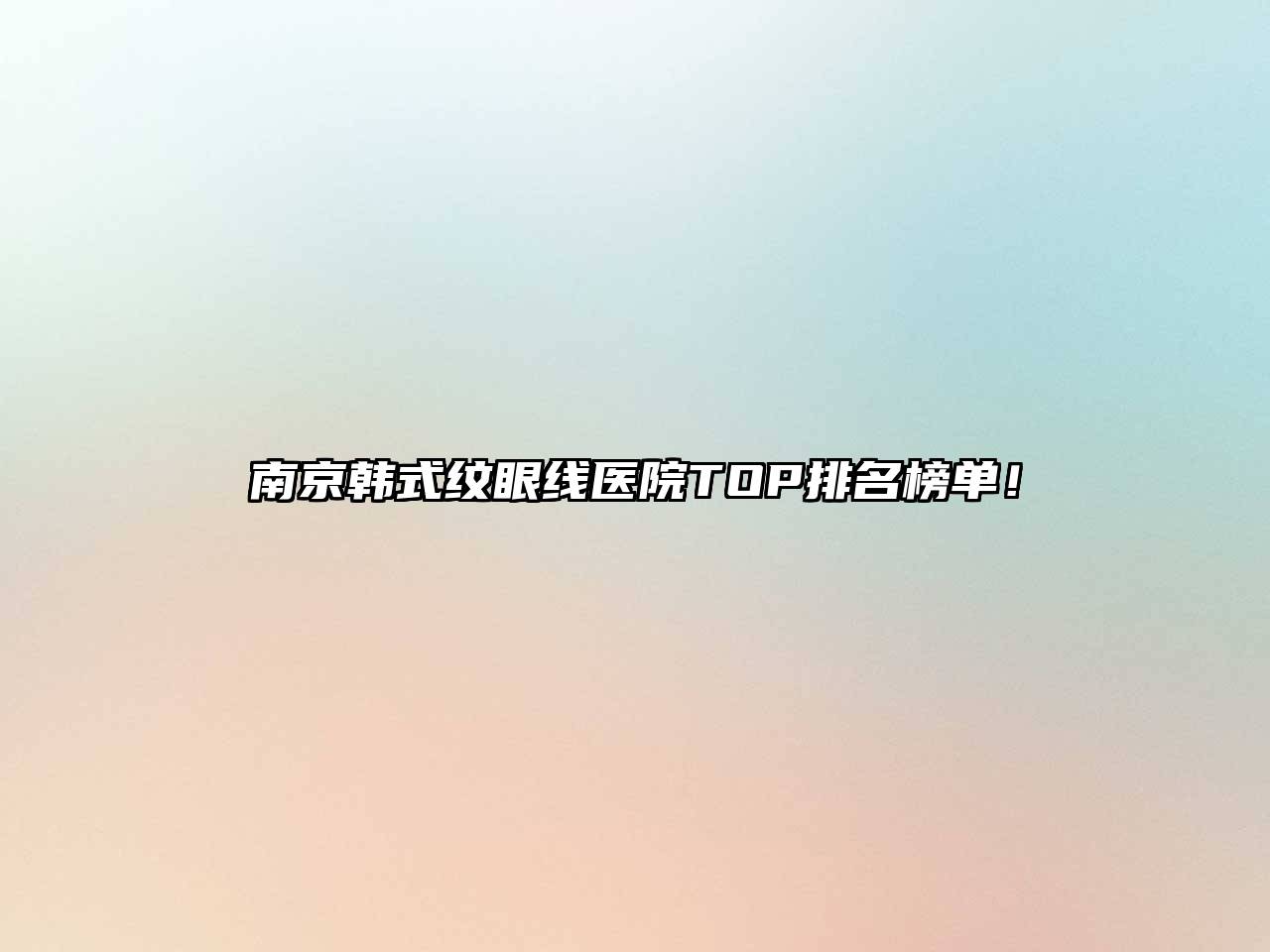 南京韩式纹眼线医院TOP排名榜单！