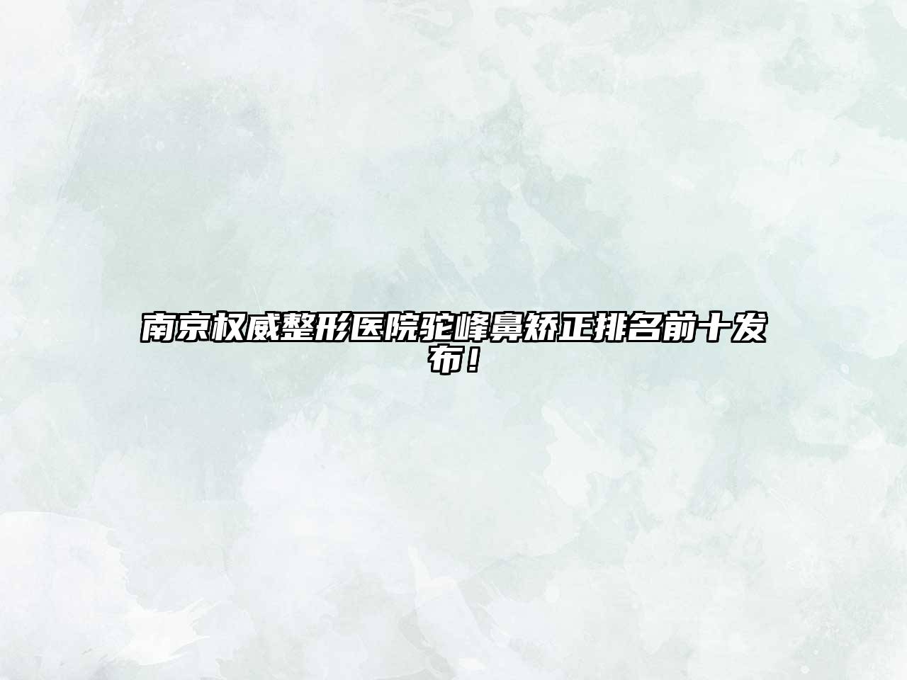 南京权威整形医院驼峰鼻矫正排名前十发布！