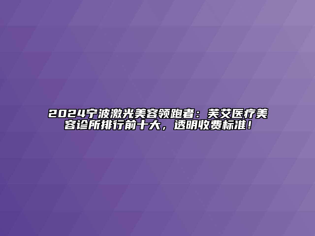 2024宁波激光美容领跑者：芙艾医疗美容诊所排行前十大，透明收费标准！