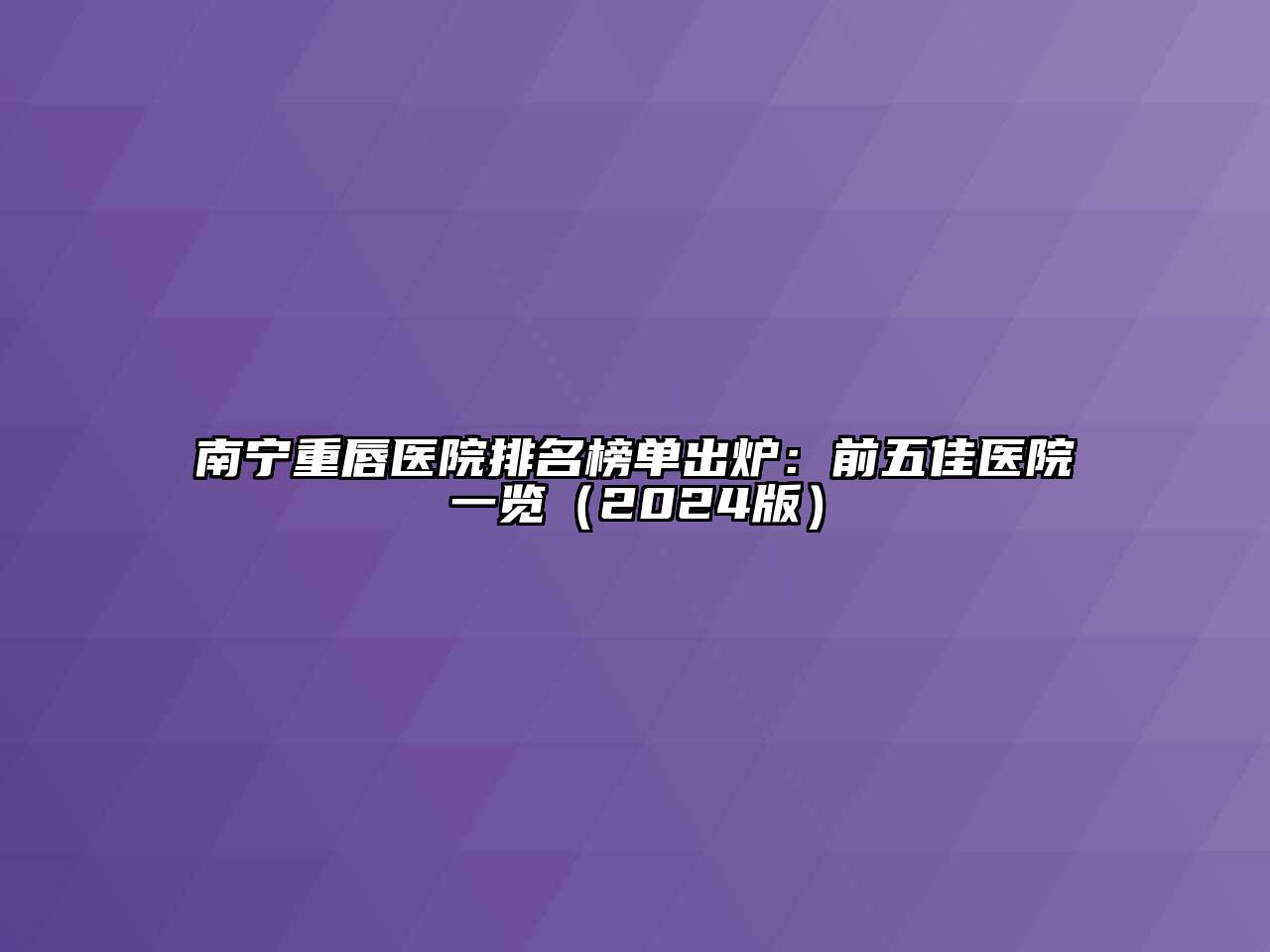 南宁重唇医院排名榜单出炉：前五佳医院一览（2024版）