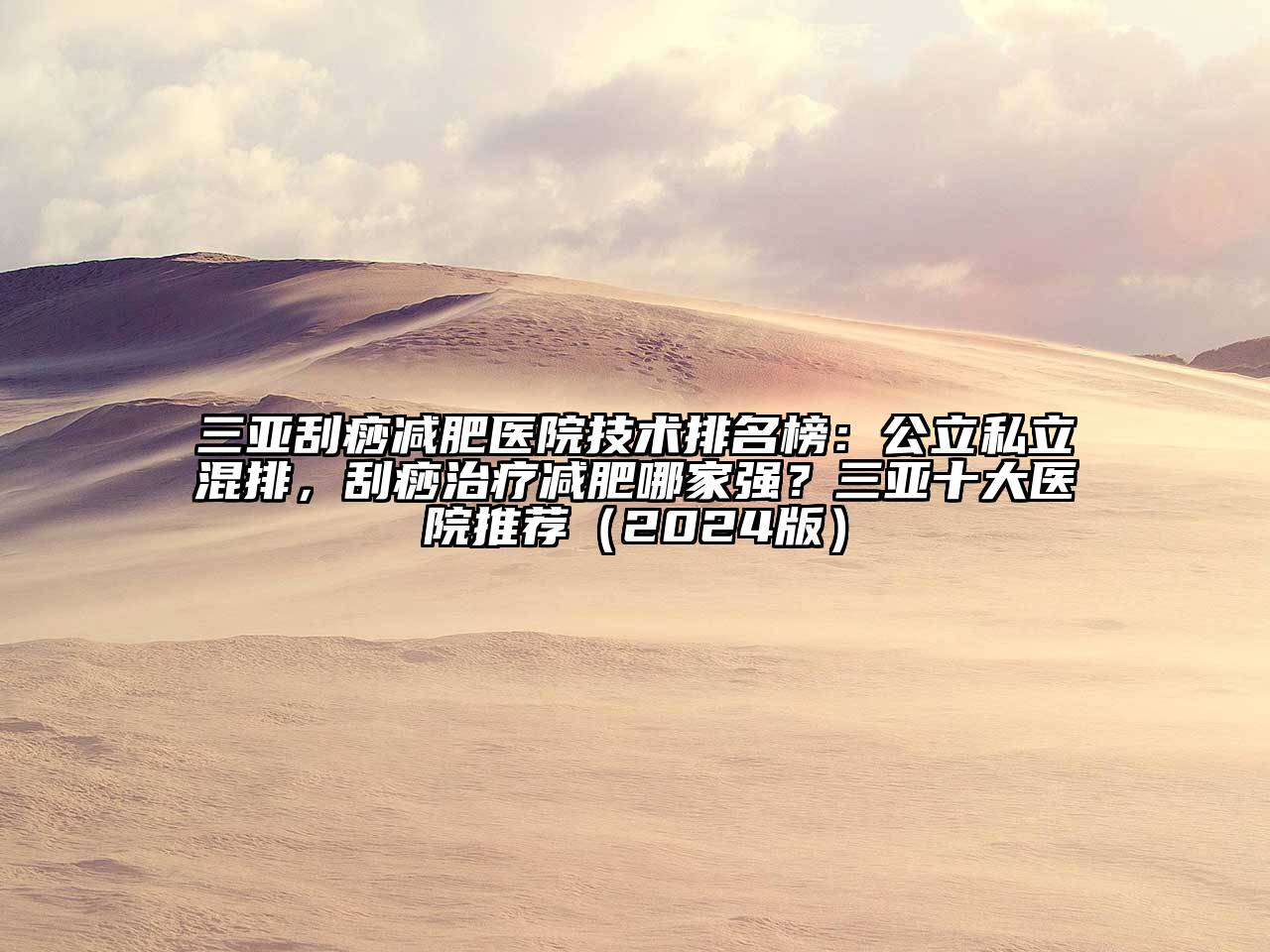三亚刮痧减肥医院技术排名榜：公立私立混排，刮痧治疗减肥哪家强？三亚十大医院推荐（2024版）