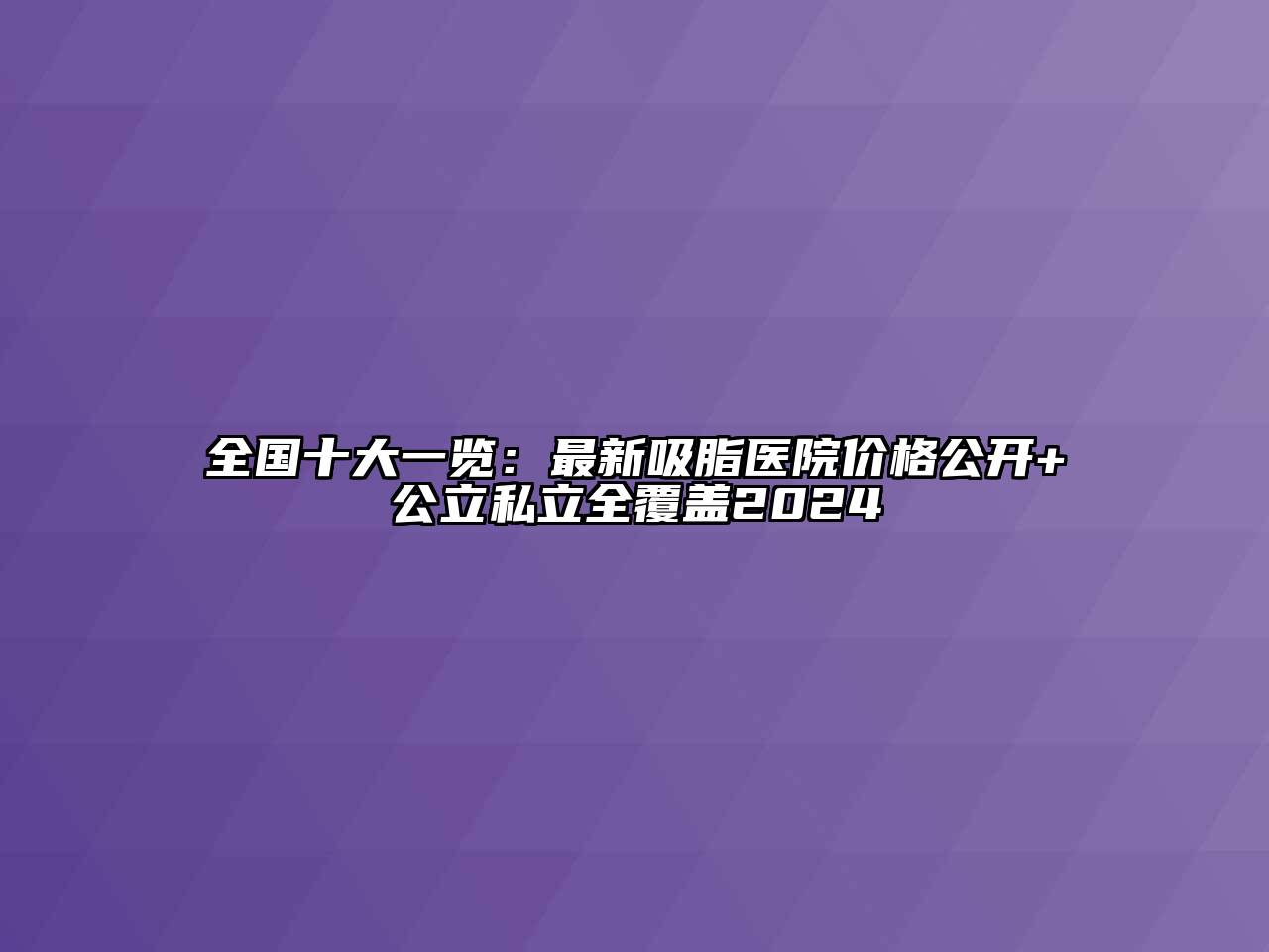 全国十大一览：最新吸脂医院价格公开+公立私立全覆盖2024