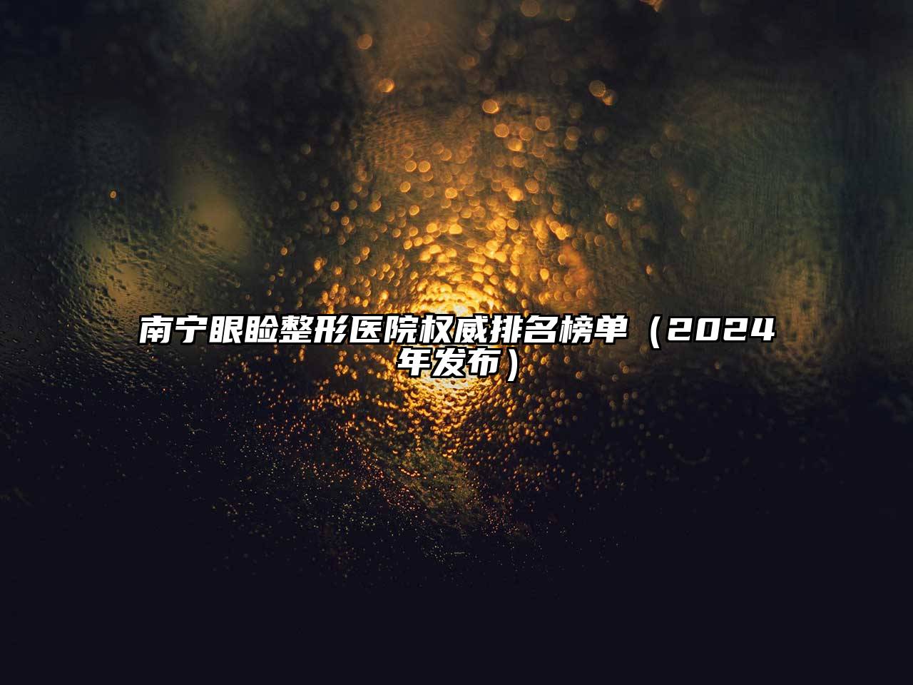 南宁眼睑整形医院权威排名榜单（2024年发布）