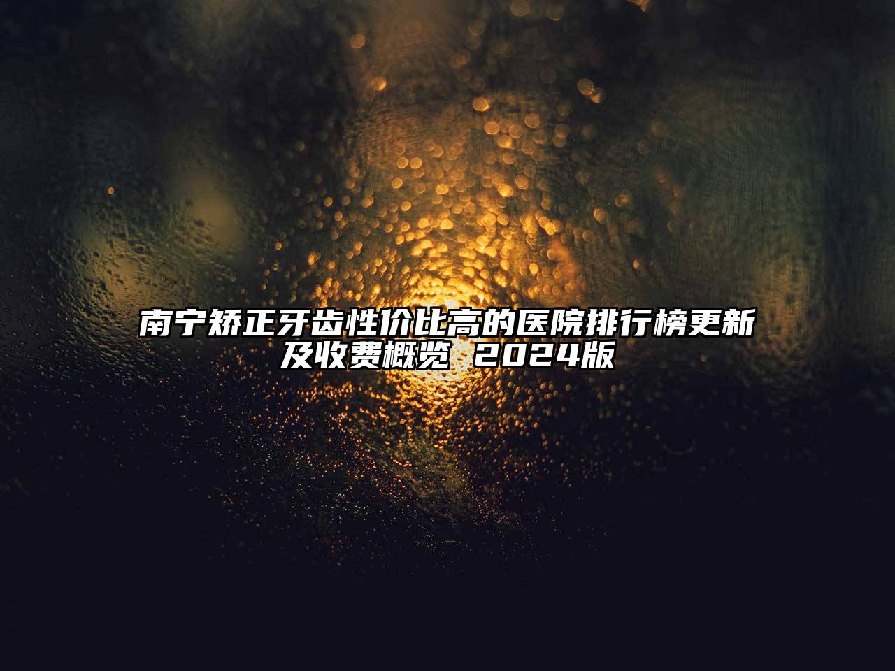 南宁矫正牙齿性价比高的医院排行榜更新及收费概览 2024版