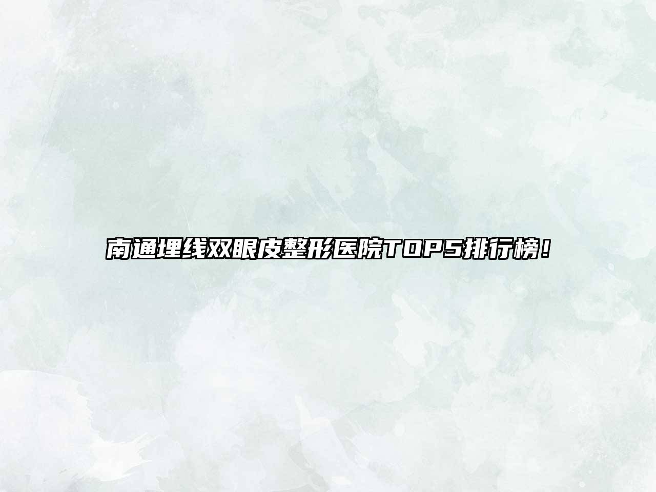 南通埋线双眼皮整形医院TOP5排行榜！