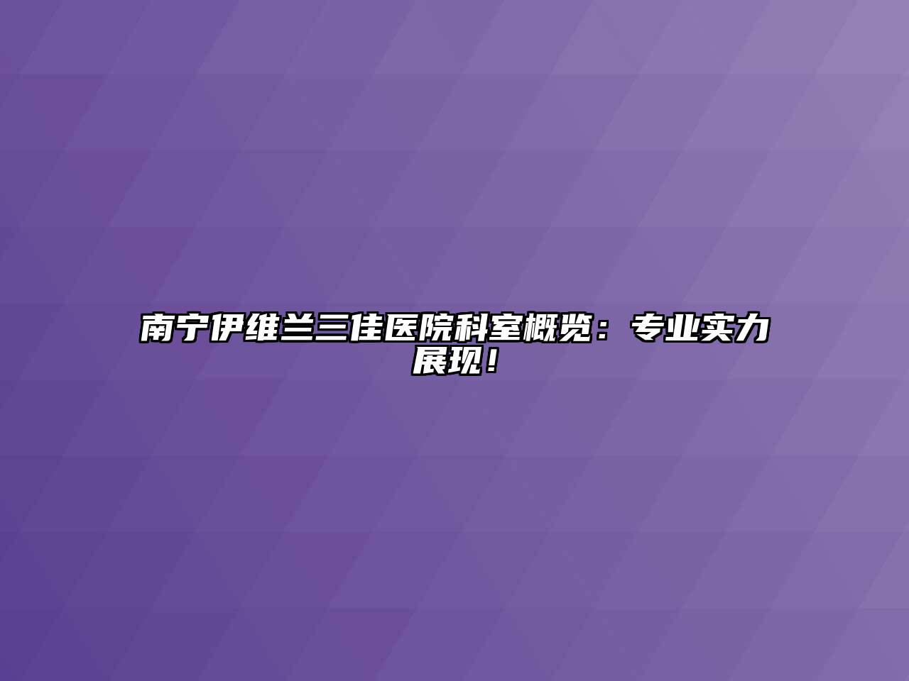 南宁伊维兰三佳医院科室概览：专业实力展现！