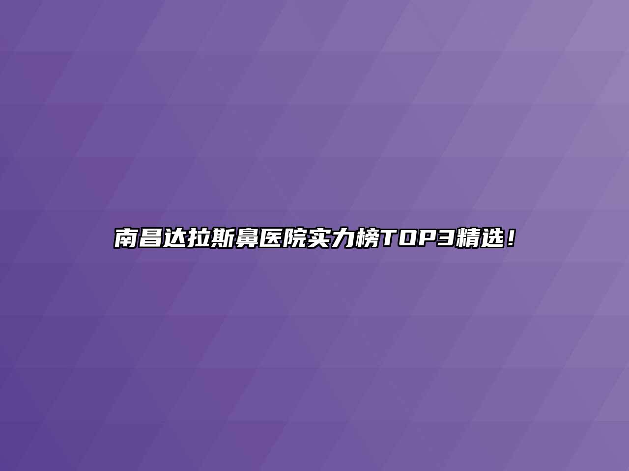南昌达拉斯鼻医院实力榜TOP3精选！