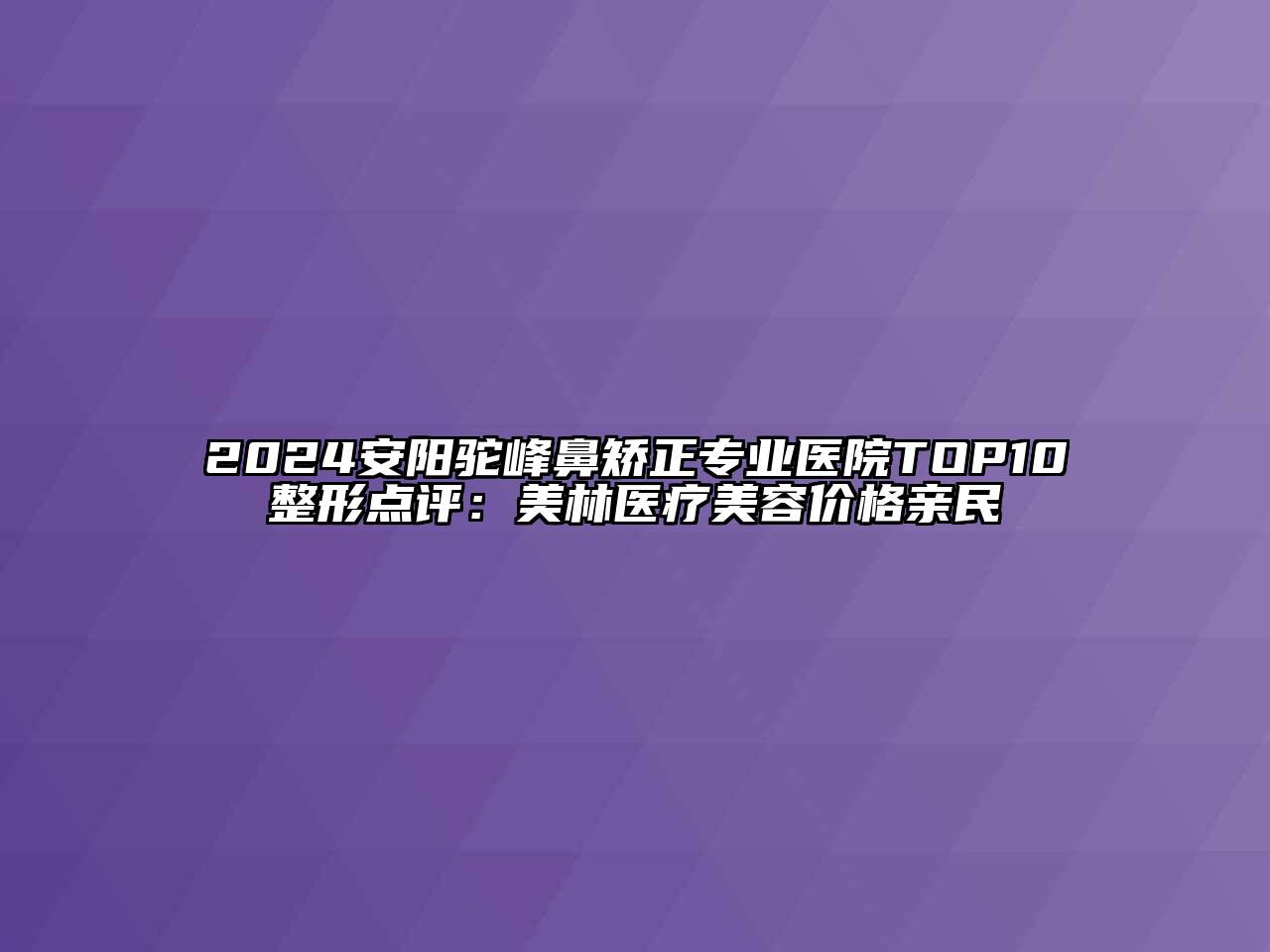 2024安阳驼峰鼻矫正专业医院TOP10整形点评：美林医疗美容价格亲民