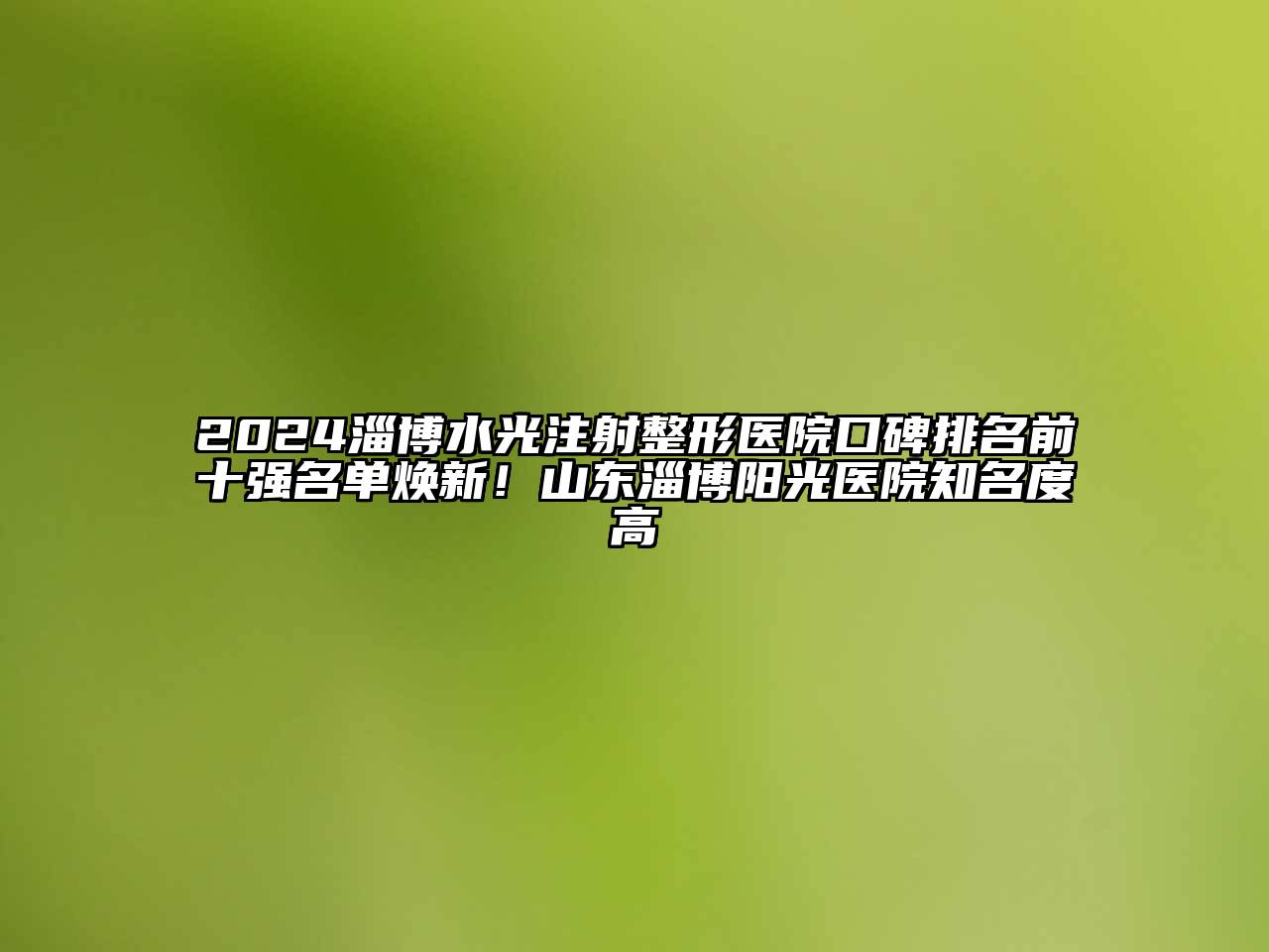 2024淄博水光注射整形医院口碑排名前十强名单焕新！山东淄博阳光医院知名度高