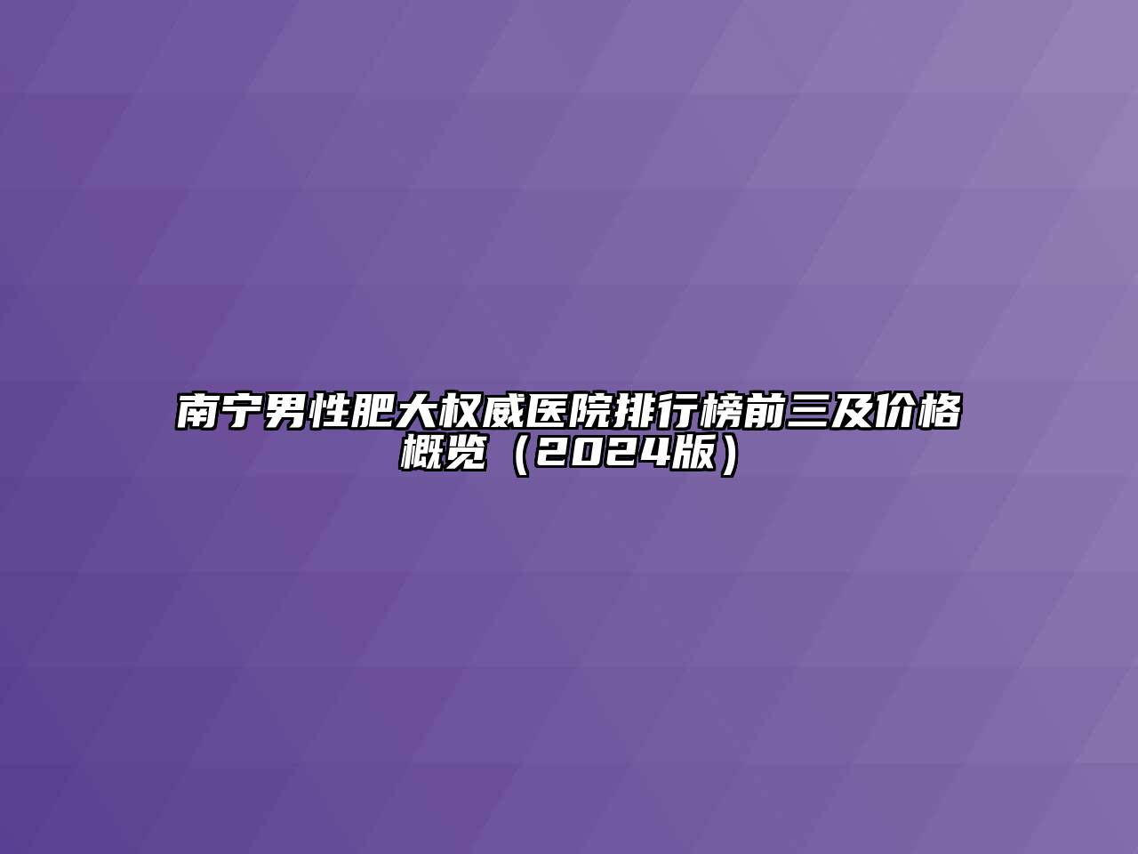 南宁男性肥大权威医院排行榜前三及价格概览（2024版）