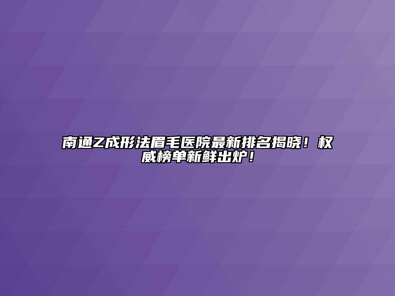 南通Z成形法眉毛医院最新排名揭晓！权威榜单新鲜出炉！