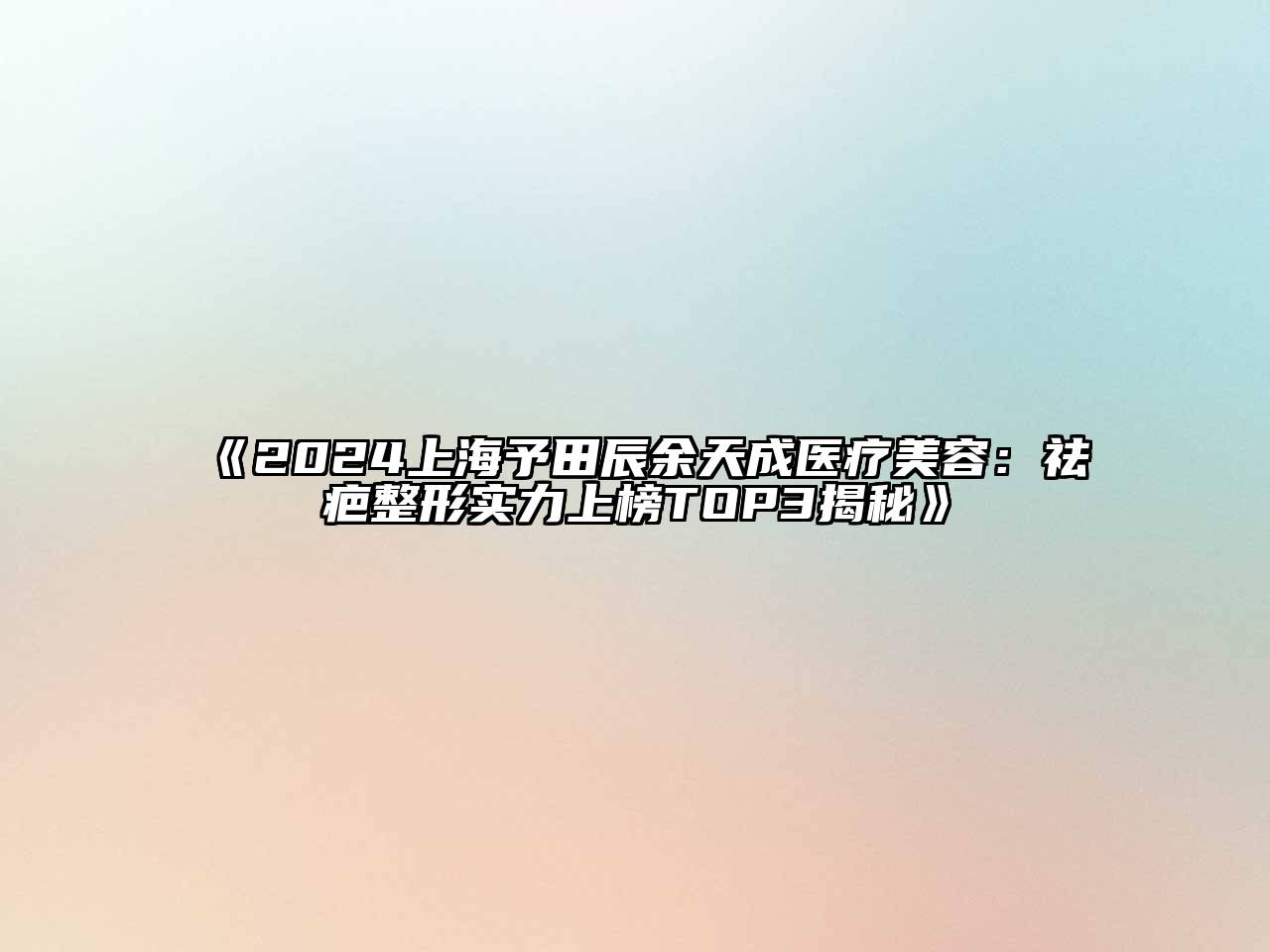 2024上海予田辰余天成医疗美容：祛疤整形实力上榜TOP3揭秘