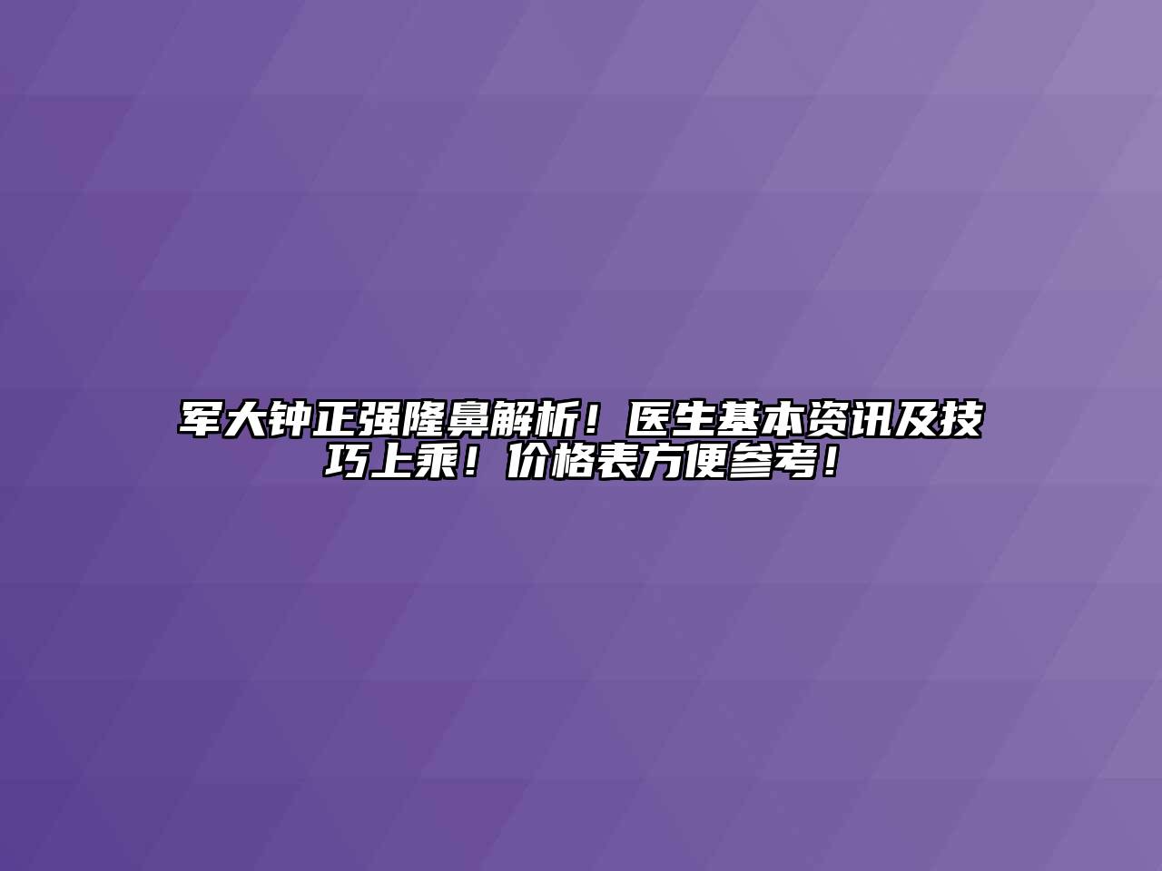 军大钟正强隆鼻解析！医生基本资讯及技巧上乘！价格表方便参考！