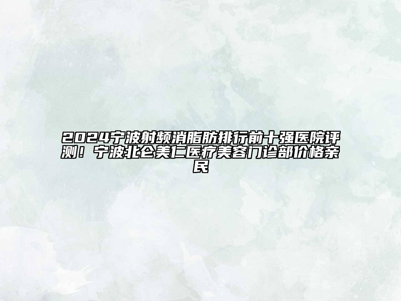 2024宁波射频消脂肪排行前十强医院评测！宁波北仑美仁医疗美容门诊部价格亲民