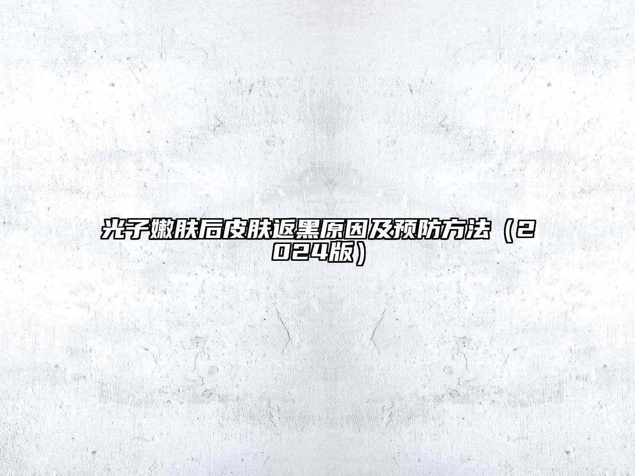 光子嫩肤后皮肤返黑原因及预防方法（2024版）
