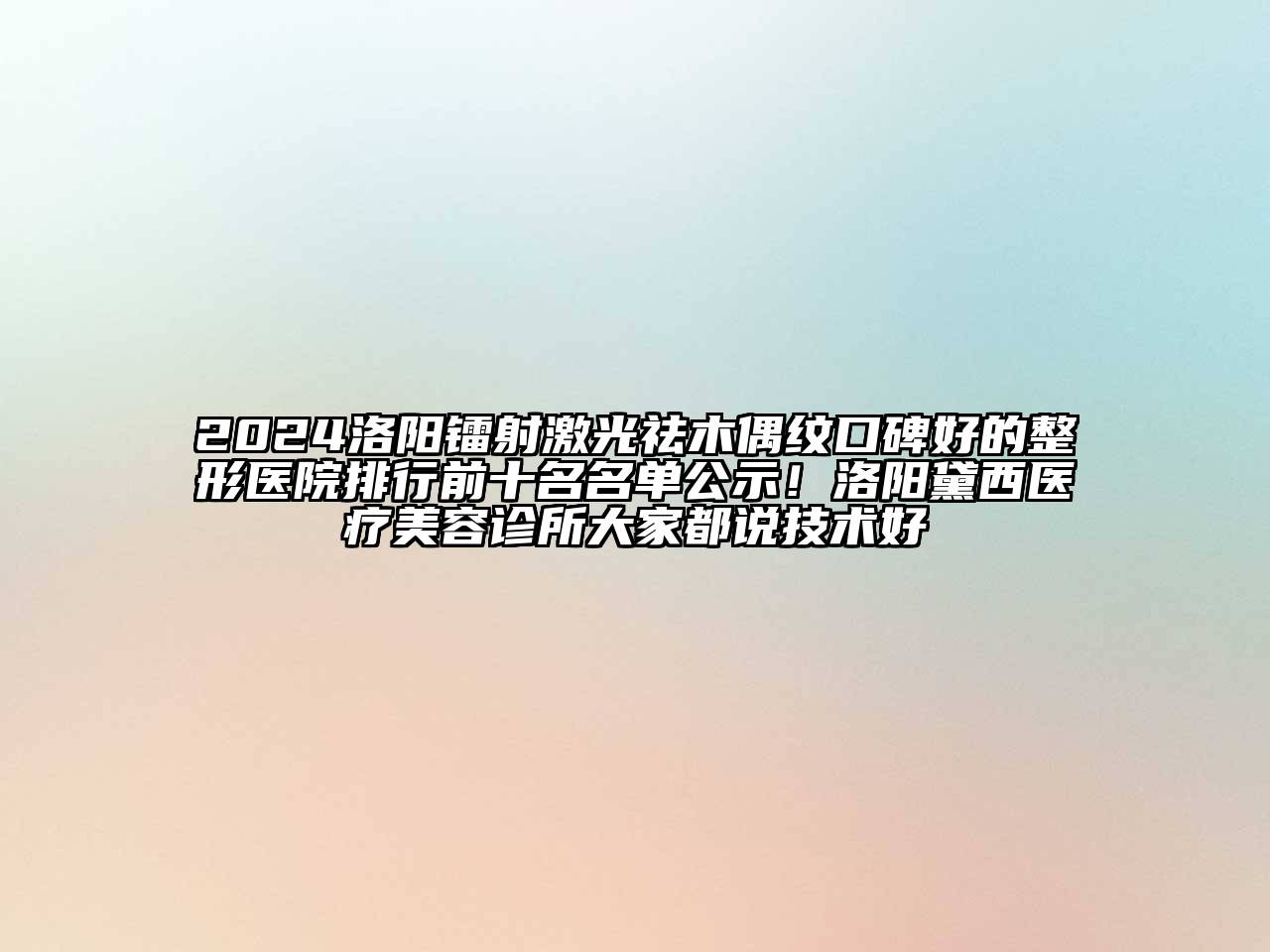 2024洛阳镭射激光祛木偶纹口碑好的整形医院排行前十名名单公示！洛阳黛西医疗美容诊所大家都说技术好