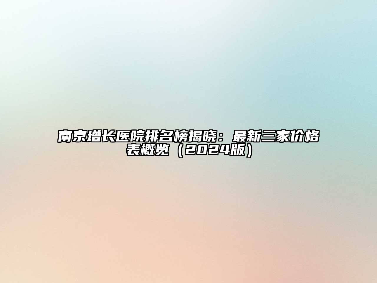 南京增长医院排名榜揭晓：最新三家价格表概览（2024版）