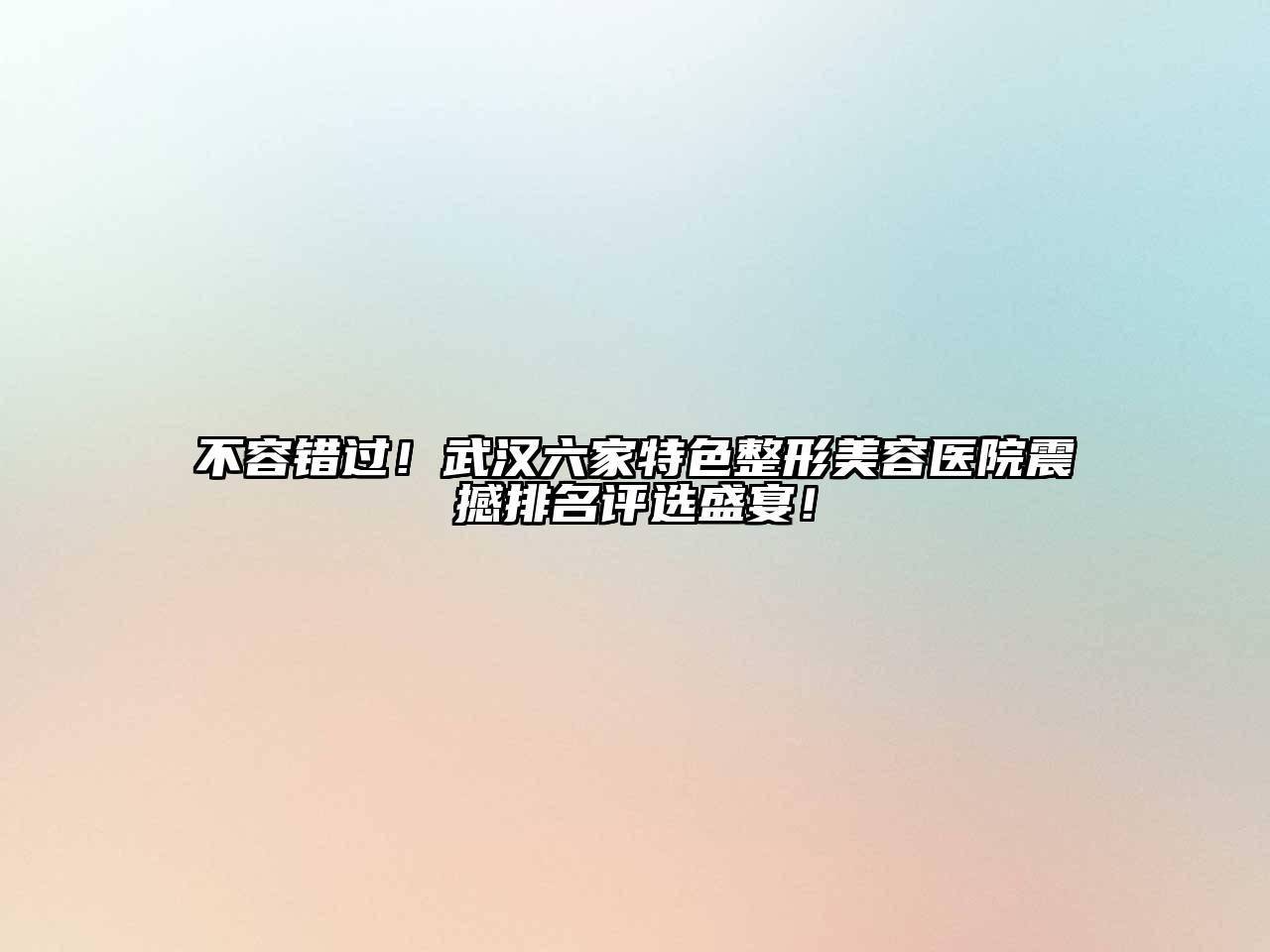 不容错过！武汉六家特色整形美容医院震撼排名评选盛宴！
