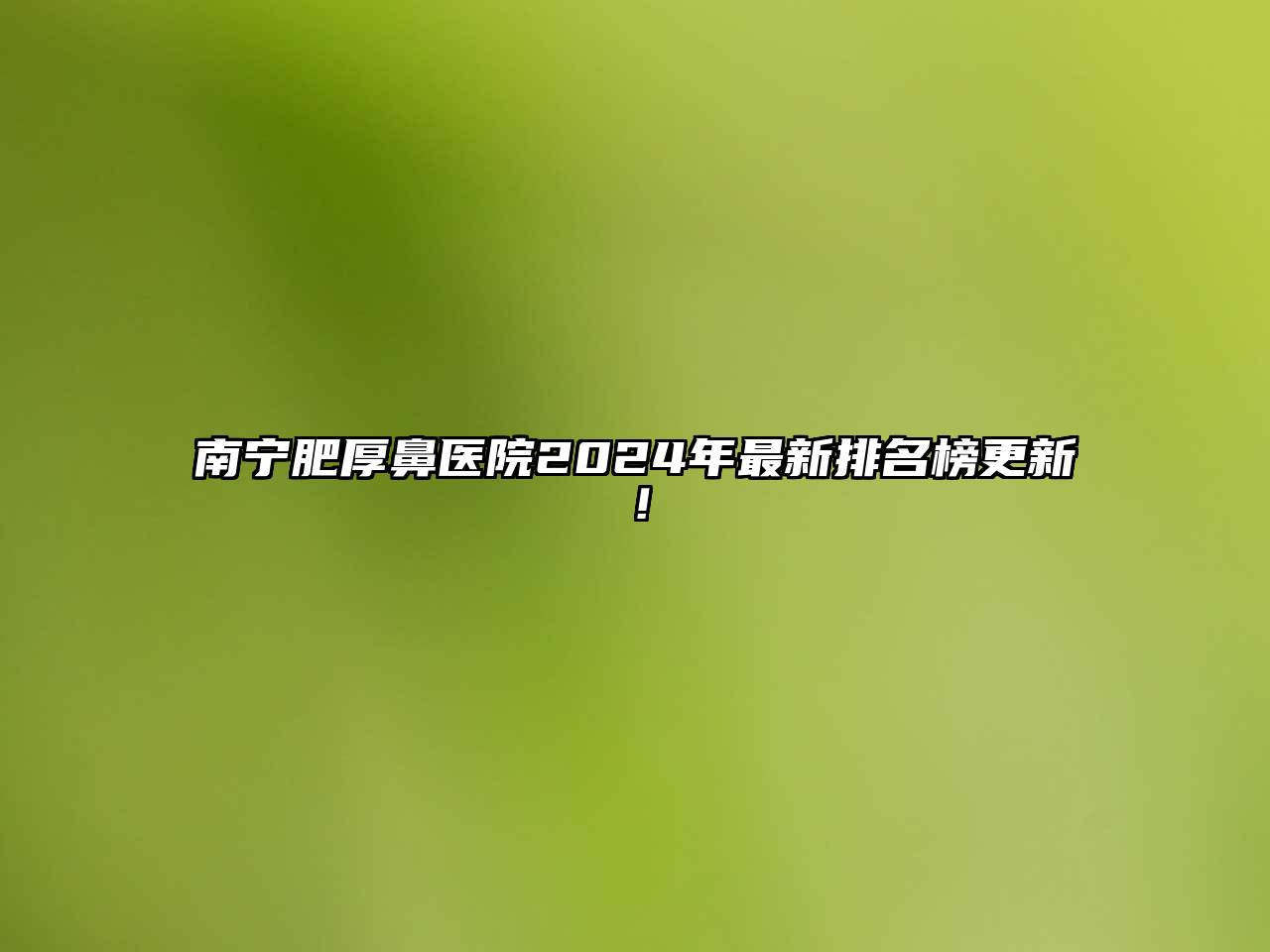 南宁肥厚鼻医院2024年最新排名榜更新！