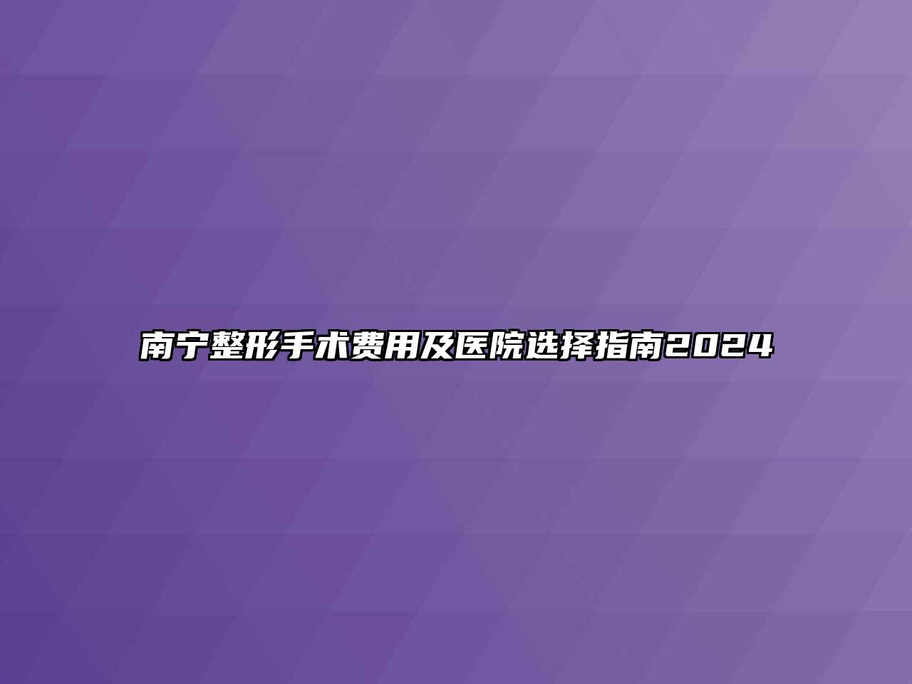 南宁整形手术费用及医院选择指南2024