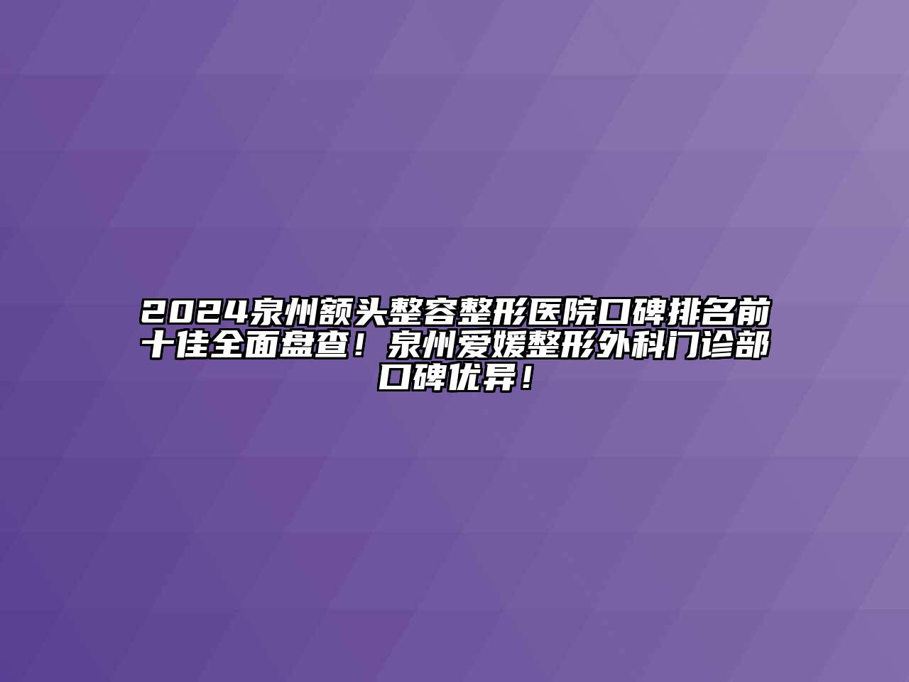 2024泉州额头整容整形医院口碑排名前十佳全面盘查！泉州爱媛整形外科门诊部口碑优异！