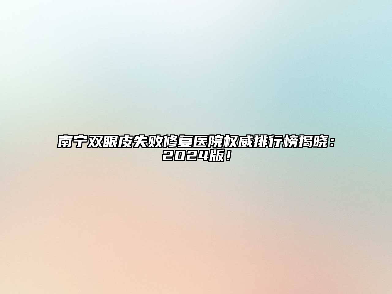 南宁双眼皮失败修复医院权威排行榜揭晓：2024版！