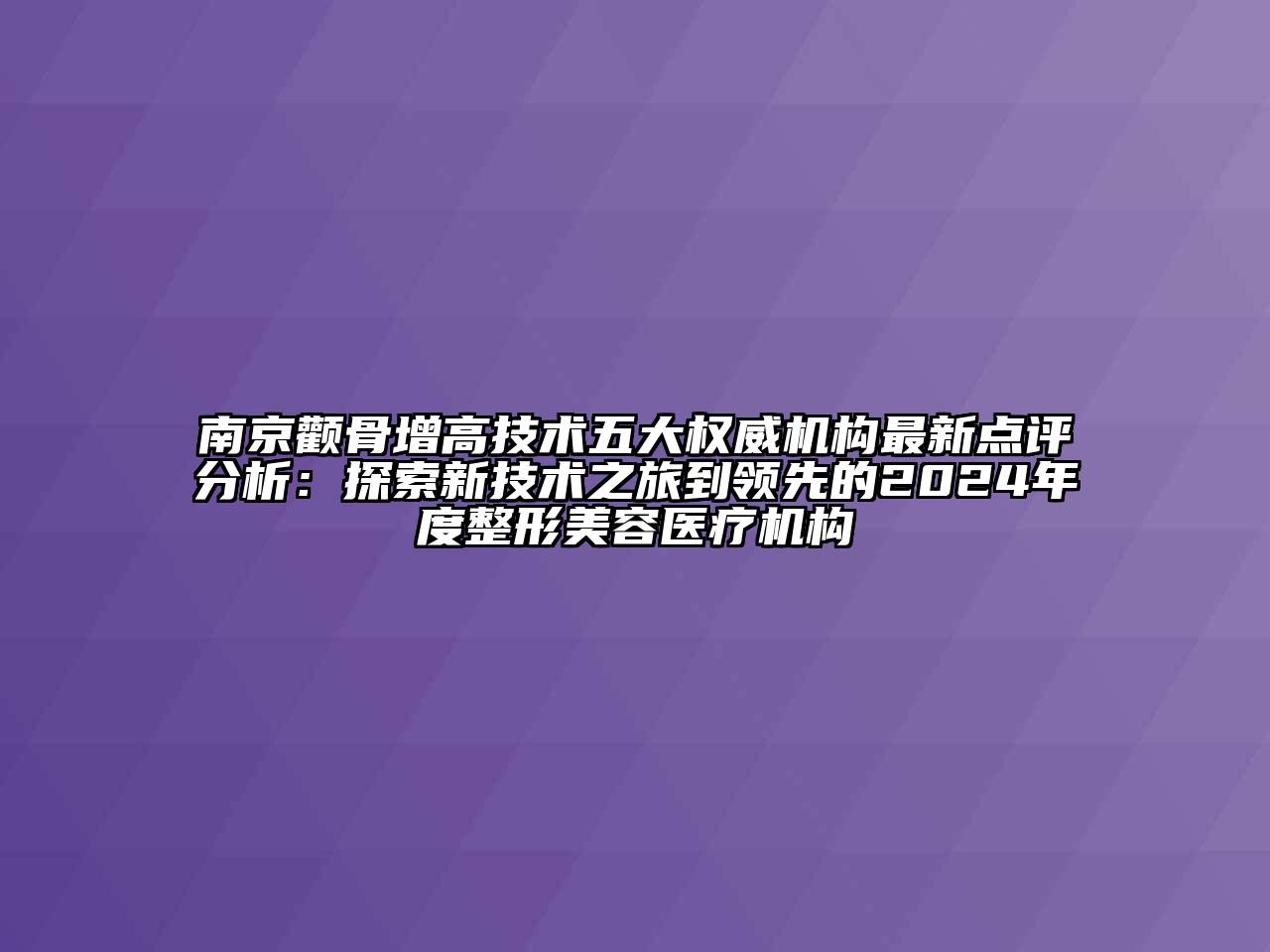 南京颧骨增高技术五大权威机构最新点评分析：探索新技术之旅到领先的2024年度整形美容医疗机构