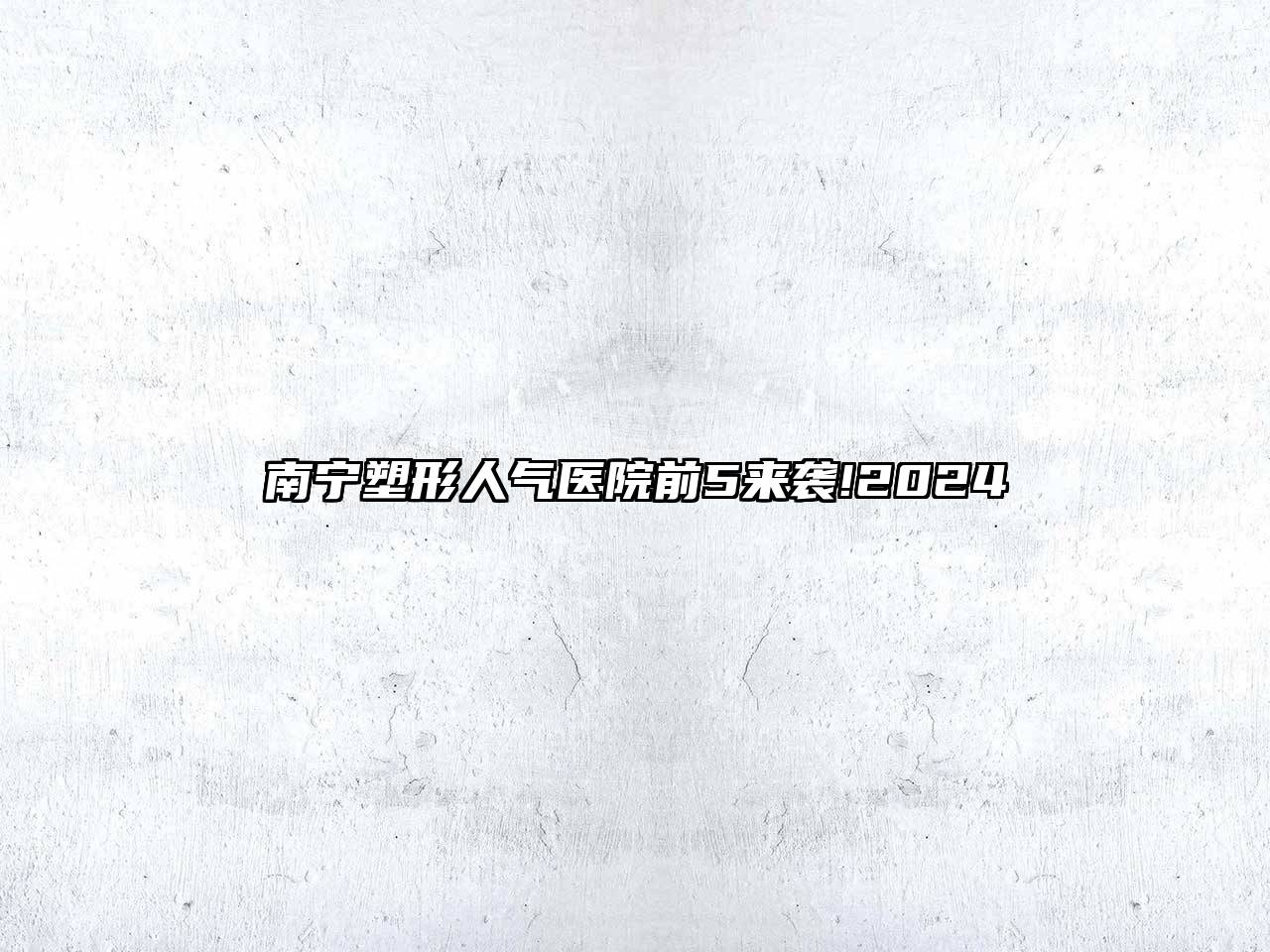 南宁塑形人气医院前5来袭!2024