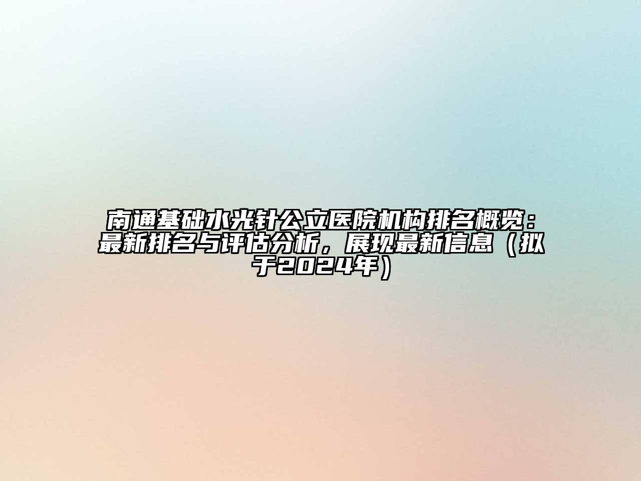 南通基础水光针公立医院机构排名概览：最新排名与评估分析，展现最新信息（拟于2024年）