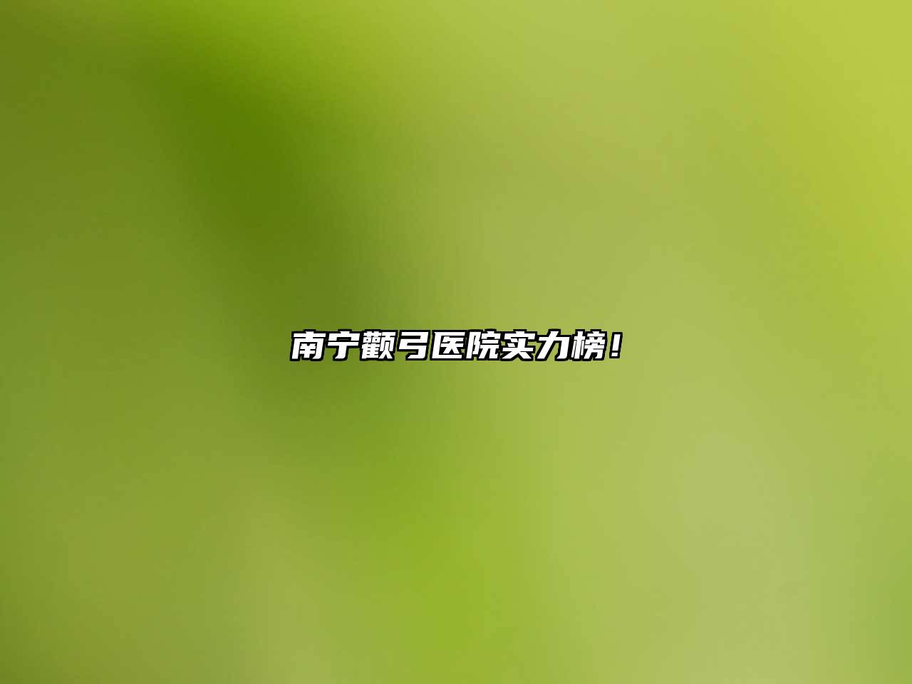 南宁颧弓医院实力榜！