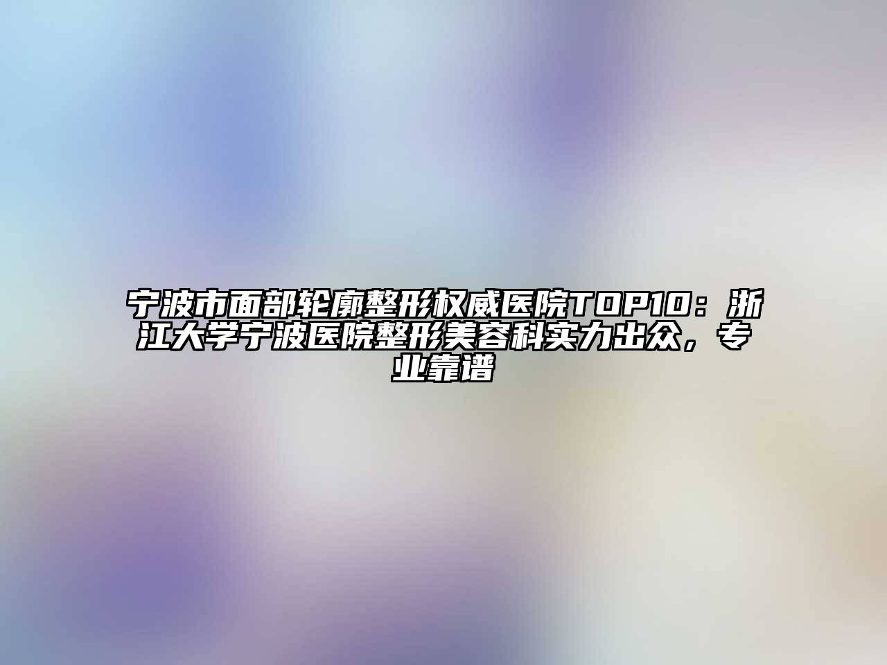 宁波市面部轮廓整形权威医院TOP10：浙江大学宁波医院整形美容科实力出众，专业靠谱