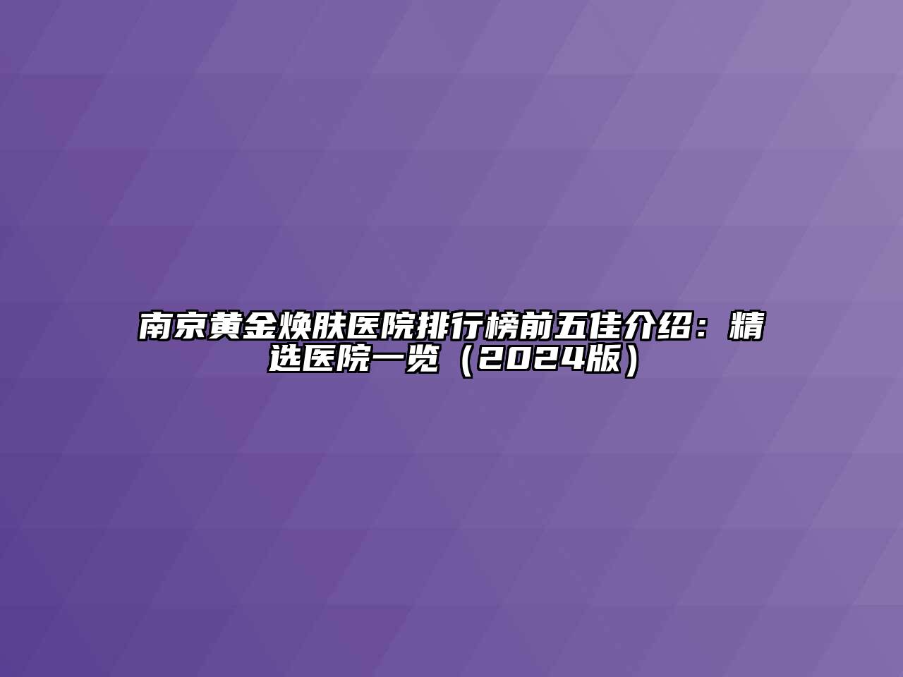 南京黄金焕肤医院排行榜前五佳介绍：精选医院一览（2024版）