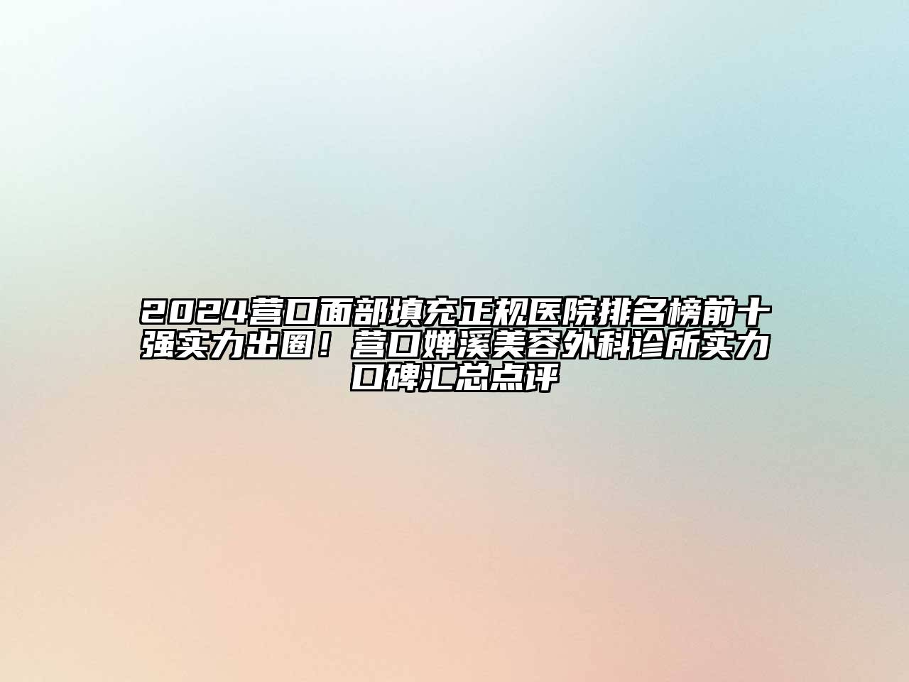 2024营口面部填充正规医院排名榜前十强实力出圈！营口婵溪美容外科诊所实力口碑汇总点评