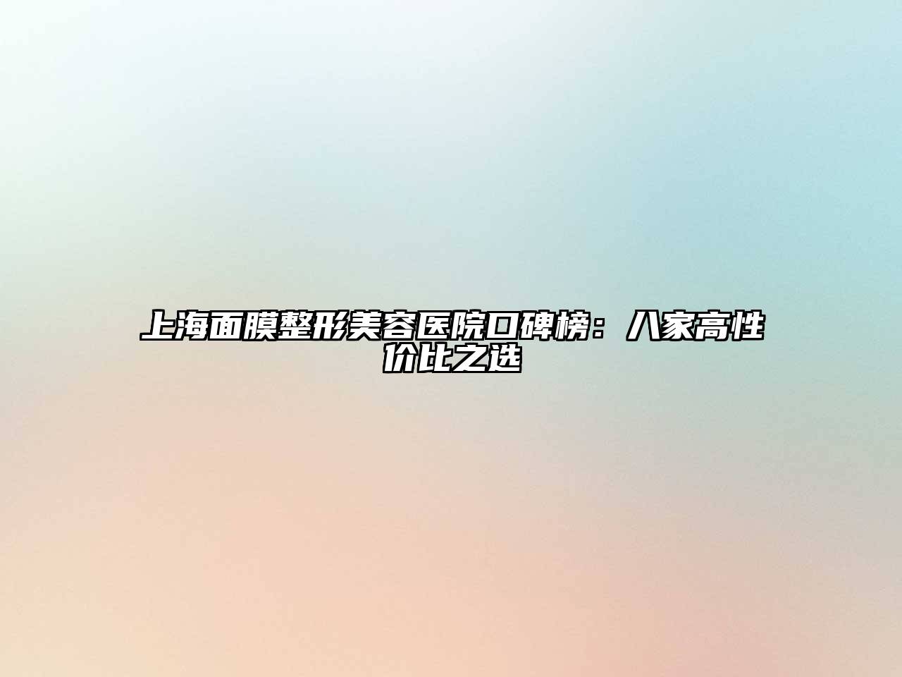 上海面膜整形美容医院口碑榜：八家高性价比之选