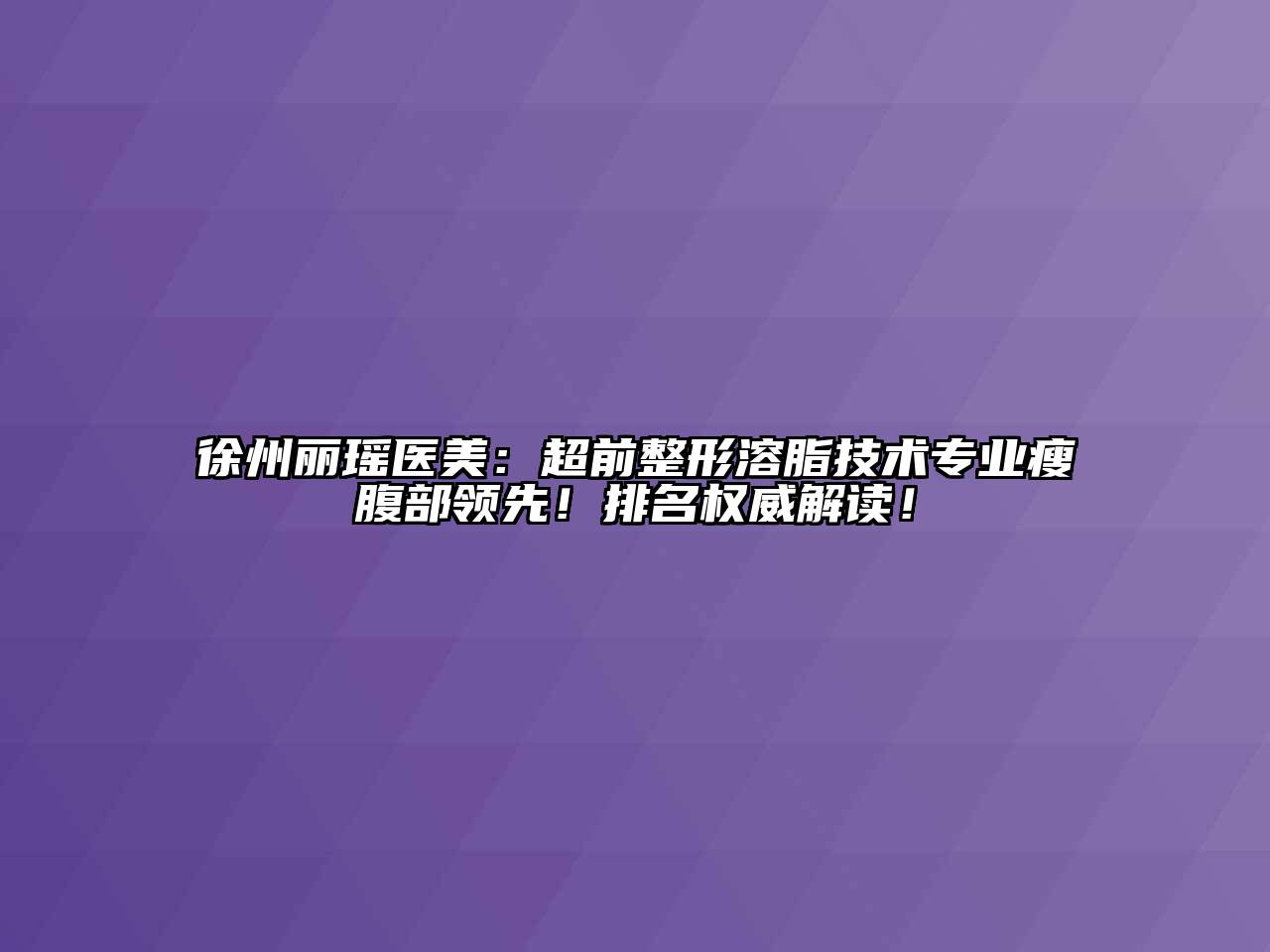 徐州丽瑶医美：超前整形溶脂技术专业瘦腹部领先！排名权威解读！