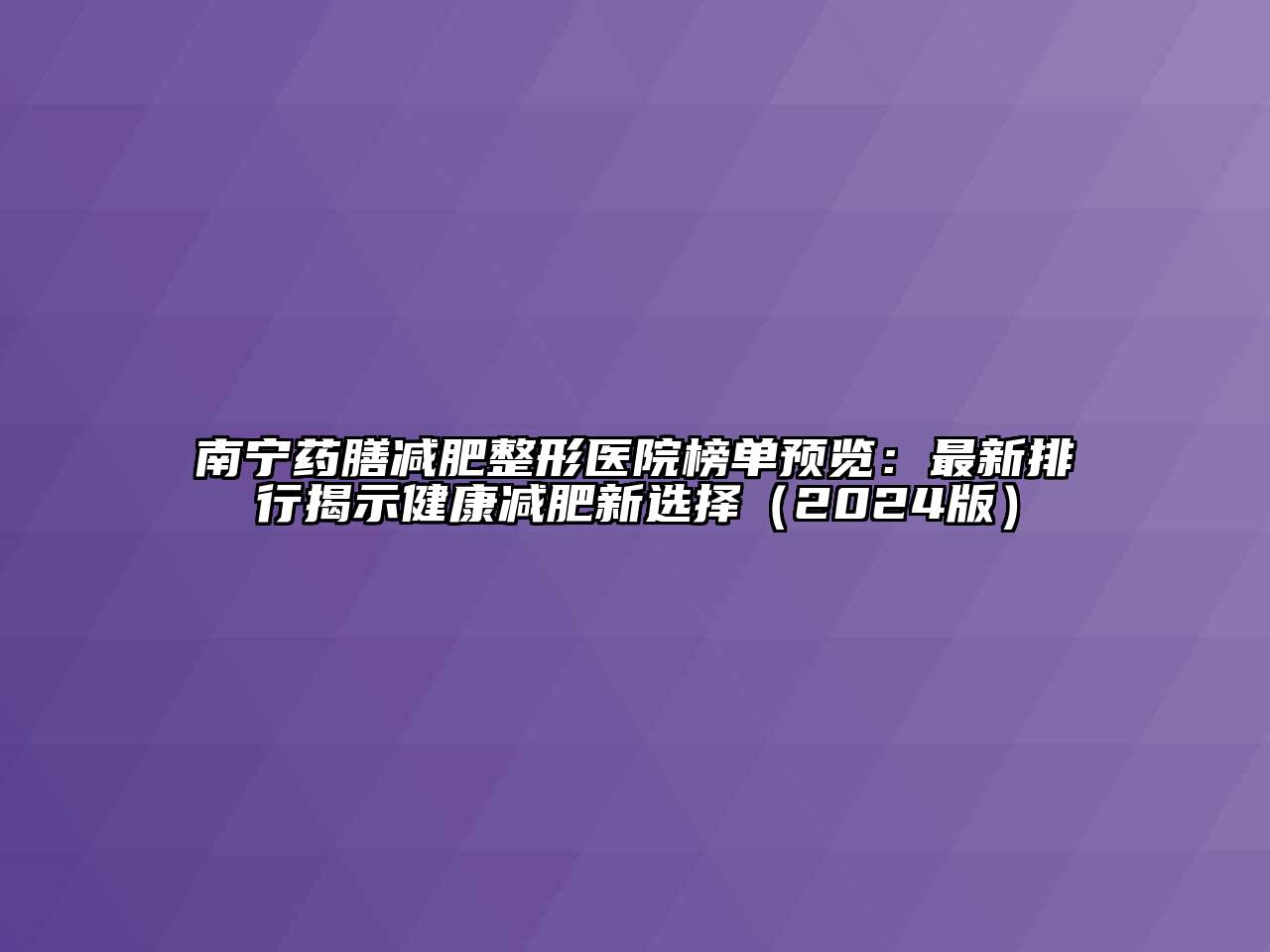 南宁药膳减肥整形医院榜单预览：最新排行揭示健康减肥新选择（2024版）