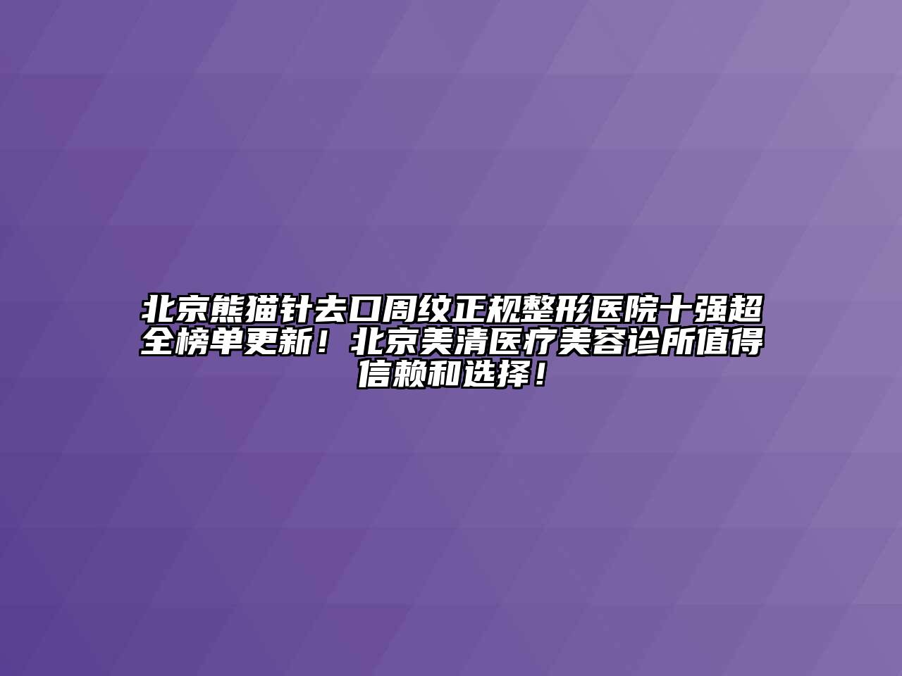 北京熊猫针去口周纹正规整形医院十强超全榜单更新！北京美清医疗美容诊所值得信赖和选择！