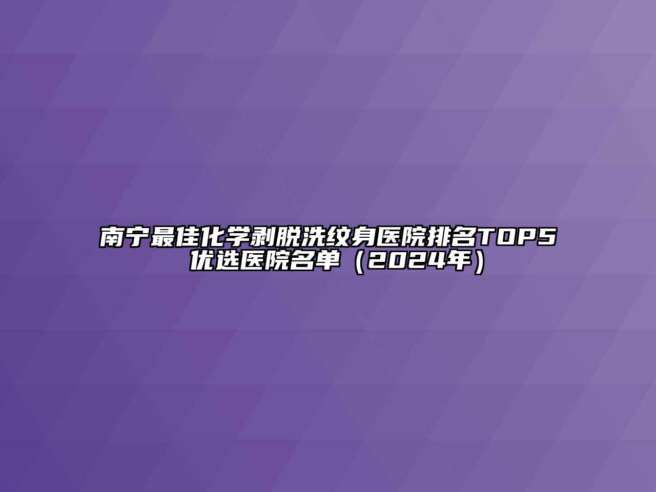 南宁最佳化学剥脱洗纹身医院排名TOP5 优选医院名单（2024年）