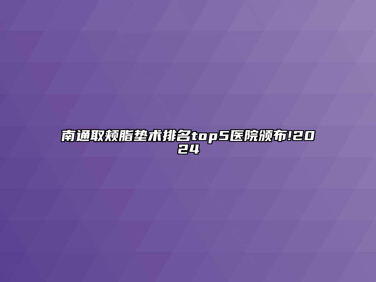 南通取颊脂垫术排名top5医院颁布!2024
