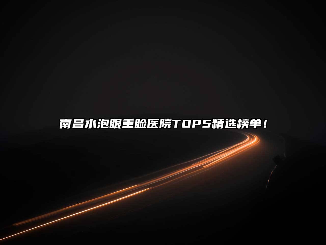 南昌水泡眼重睑医院TOP5精选榜单！