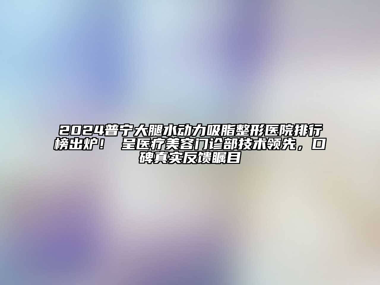 2024普宁大腿水动力吸脂整形医院排行榜出炉！玥呈医疗美容门诊部技术领先，口碑真实反馈瞩目