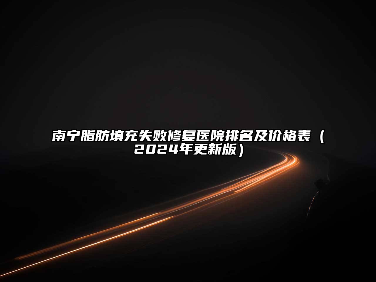 南宁脂肪填充失败修复医院排名及价格表（2024年更新版）