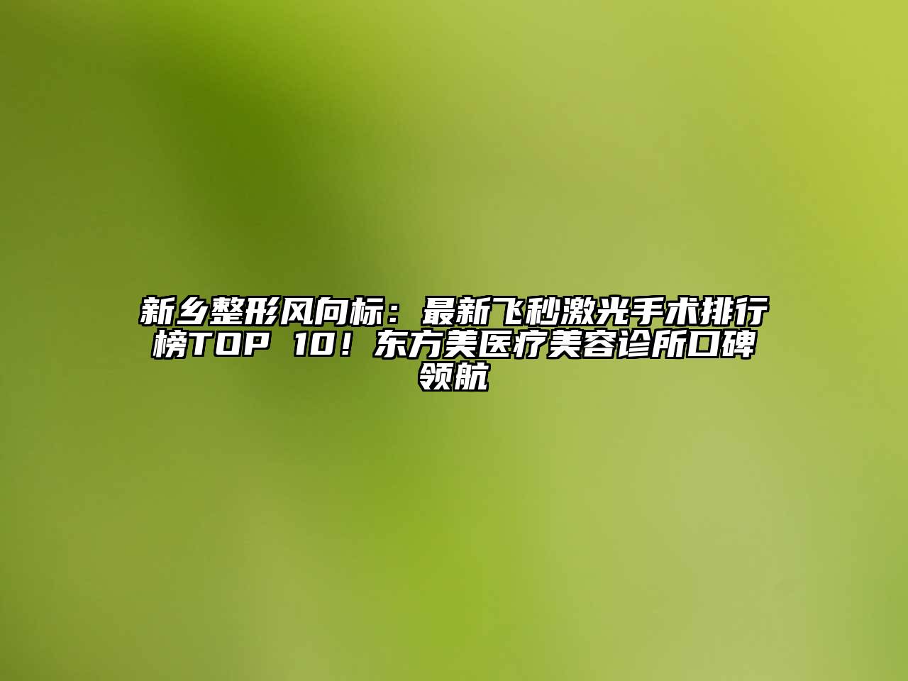 新乡整形风向标：最新飞秒激光手术排行榜TOP 10！东方美医疗美容诊所口碑领航