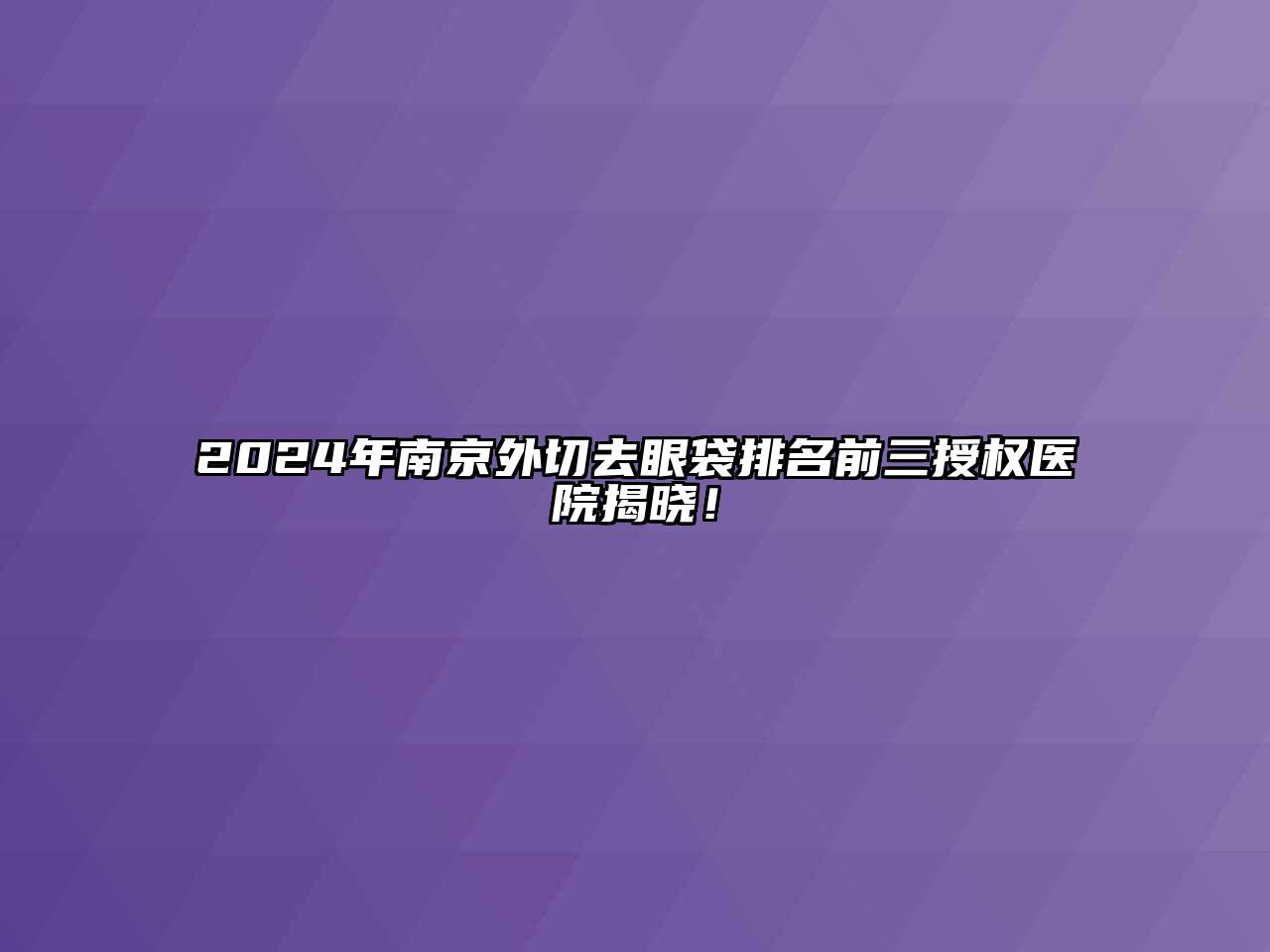 2024年南京外切去眼袋排名前三授权医院揭晓！