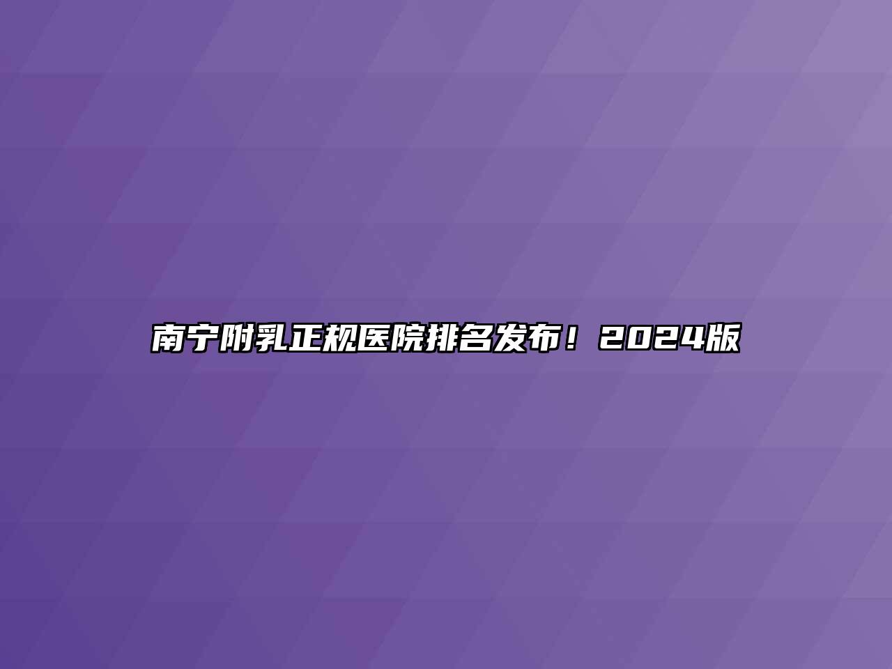 南宁附乳正规医院排名发布！2024版