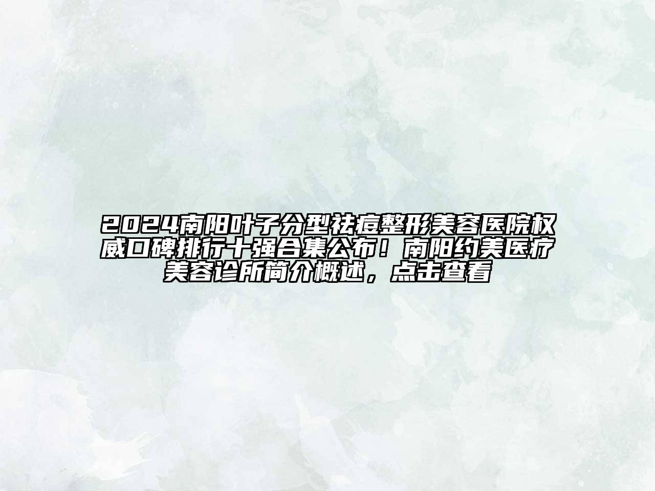 2024南阳叶子分型祛痘整形美容医院权威口碑排行十强合集公布！南阳约美医疗美容诊所简介概述，点击查看